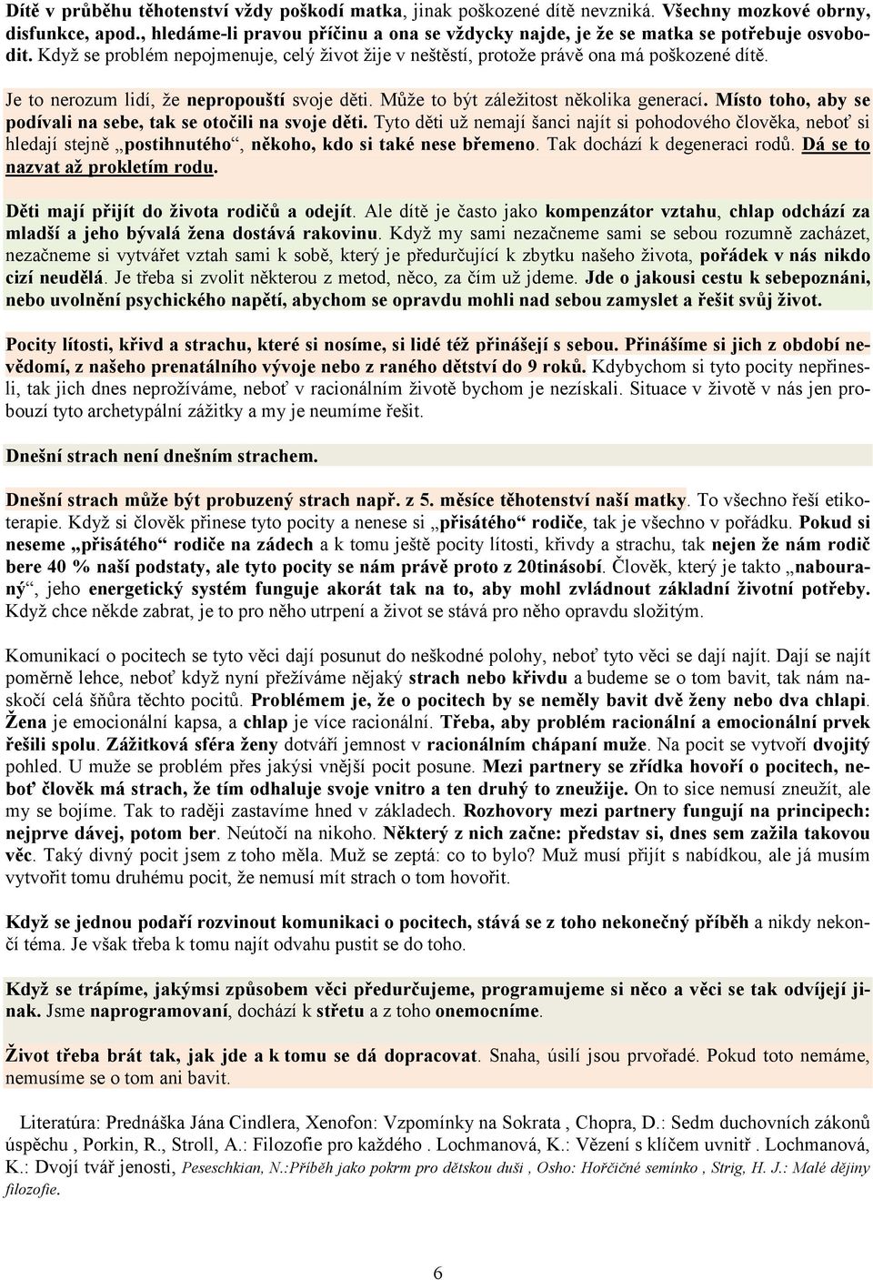 Je to nerozum lidí, že nepropouští svoje děti. Může to být záležitost několika generací. Místo toho, aby se podívali na sebe, tak se otočili na svoje děti.