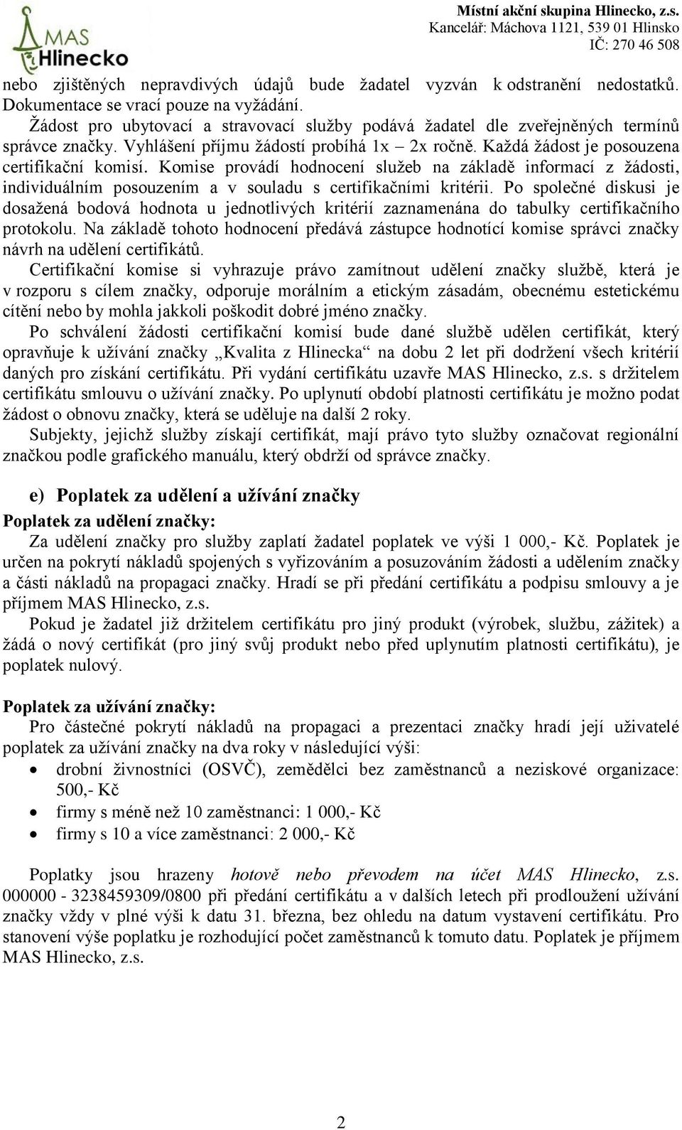 Komise provádí hodnocení služeb na základě informací z žádosti, individuálním posouzením a v souladu s certifikačními kritérii.