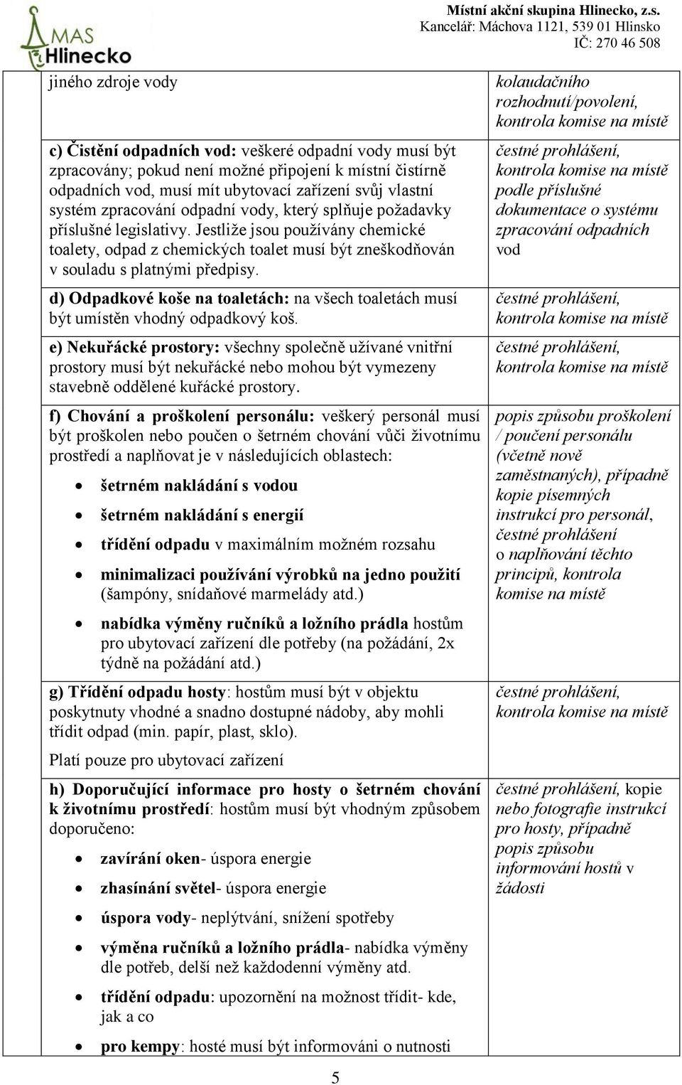 d) Odpadkové koše na toaletách: na všech toaletách musí být umístěn vhodný odpadkový koš.