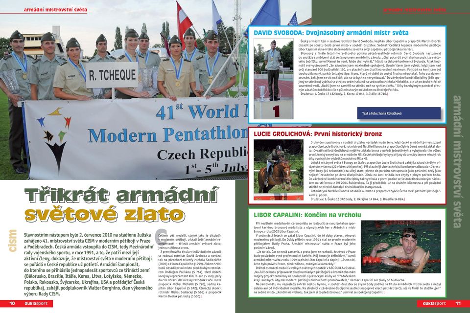 Česká armáda vstoupila do CISM, tedy Mezinárodní rady vojenského sportu, v roce 1991, a to, že patří mezi její aktivní členy, dokazuje, že mistrovství světa v moderním pětiboji se pořádá v České