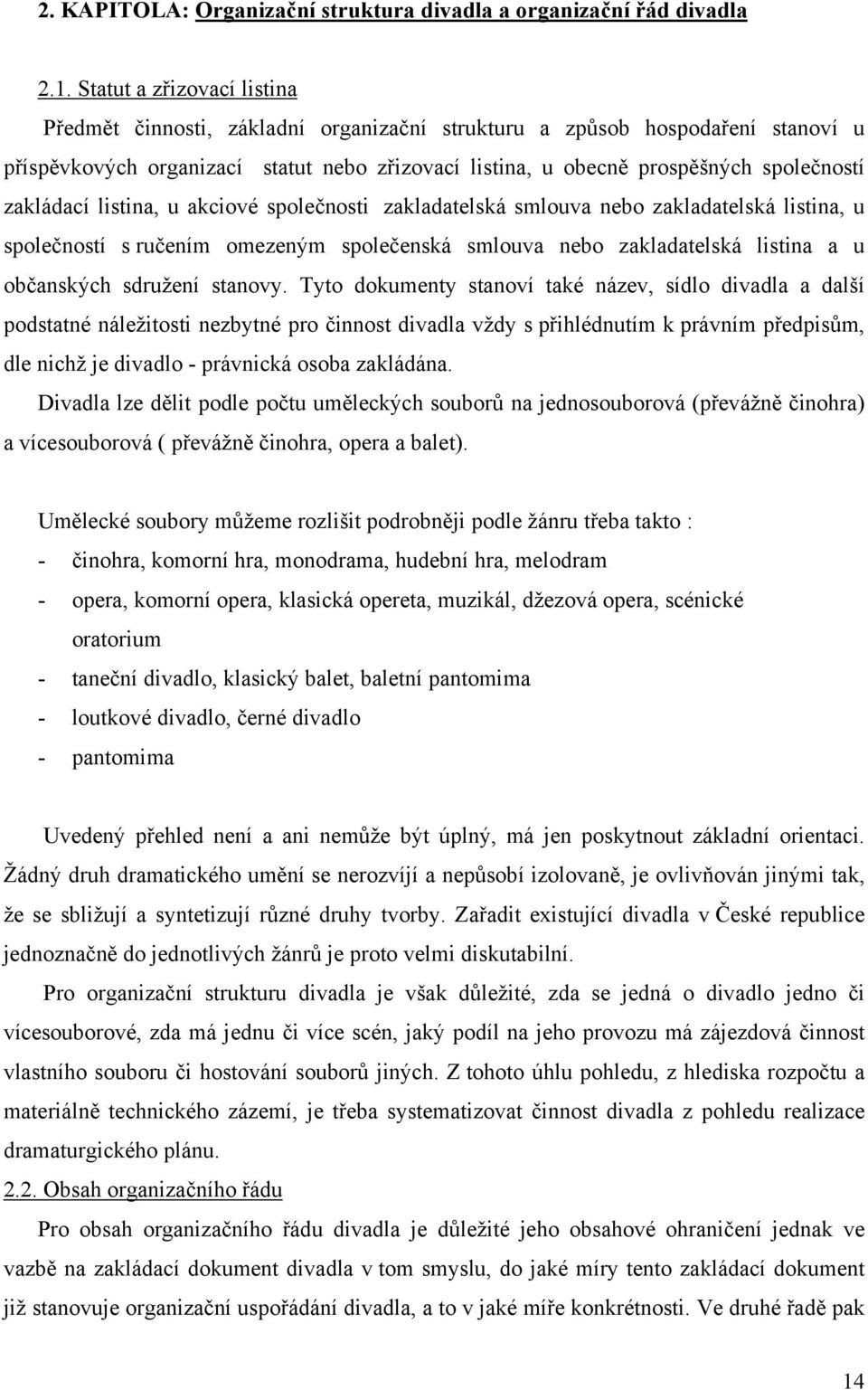 zakládací listina, u akciové společnosti zakladatelská smlouva nebo zakladatelská listina, u společností s ručením omezeným společenská smlouva nebo zakladatelská listina a u občanských sdružení