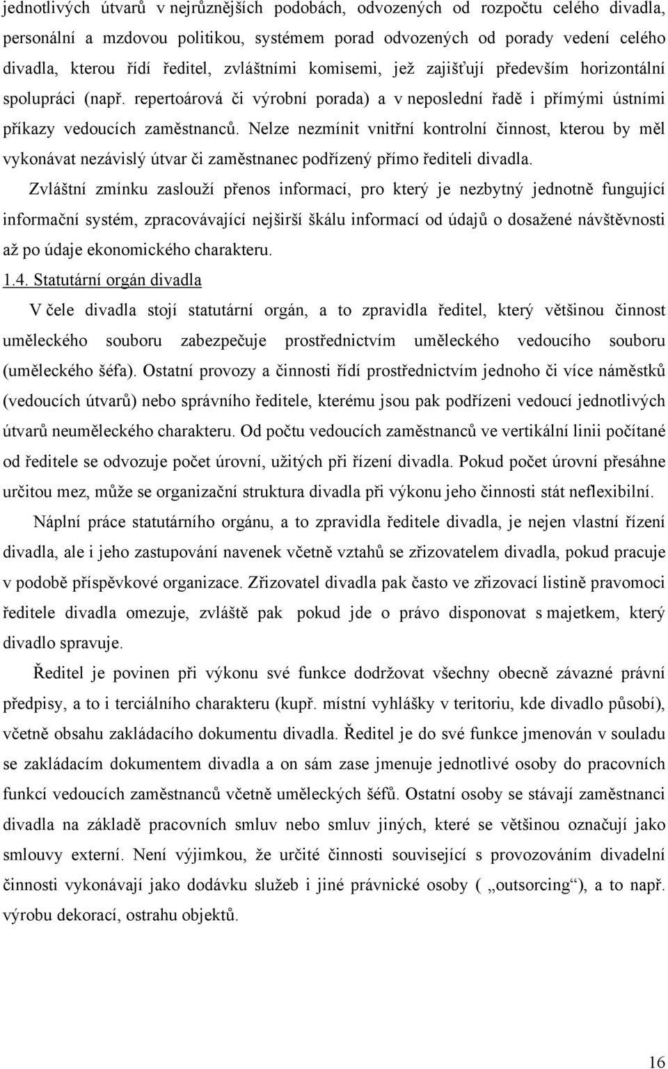 Nelze nezmínit vnitřní kontrolní činnost, kterou by měl vykonávat nezávislý útvar či zaměstnanec podřízený přímo řediteli divadla.