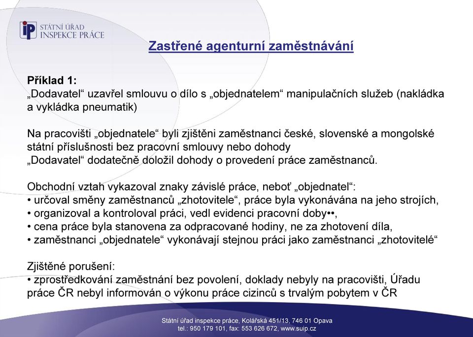 Obchodní vztah vykazoval znaky závislé práce, neboť objednatel : určoval směny zaměstnanců zhotovitele, práce byla vykonávána na jeho strojích, organizoval a kontroloval práci, vedl evidenci pracovní