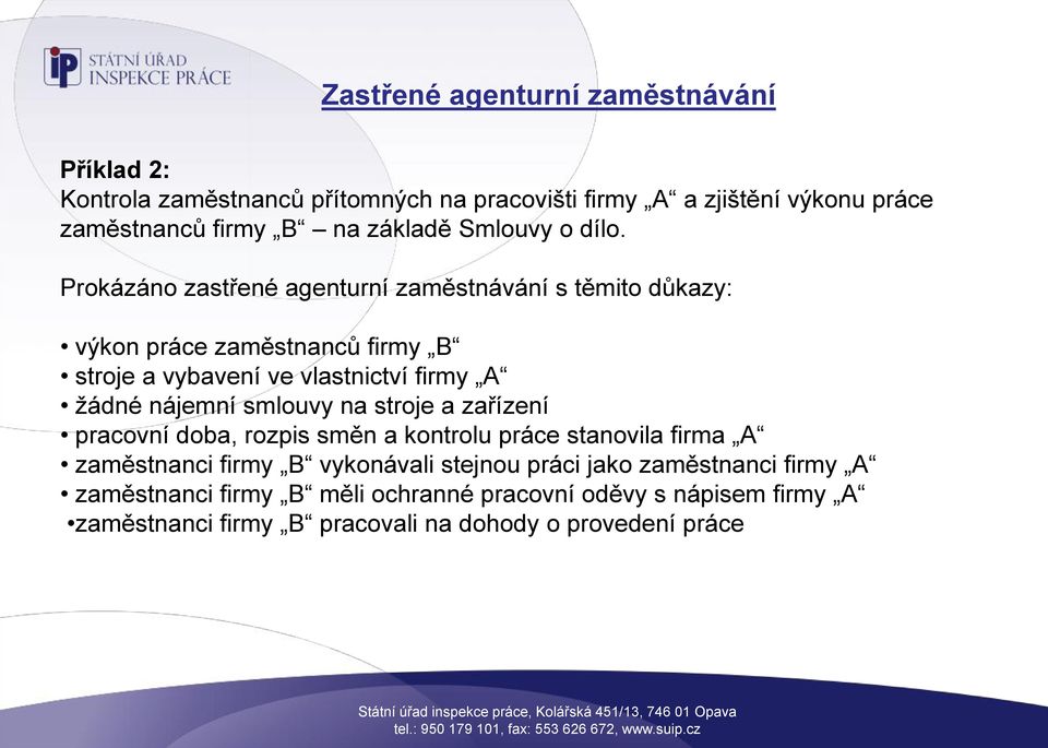 Prokázáno zastřené agenturní zaměstnávání s těmito důkazy: výkon práce zaměstnanců firmy B stroje a vybavení ve vlastnictví firmy A žádné nájemní