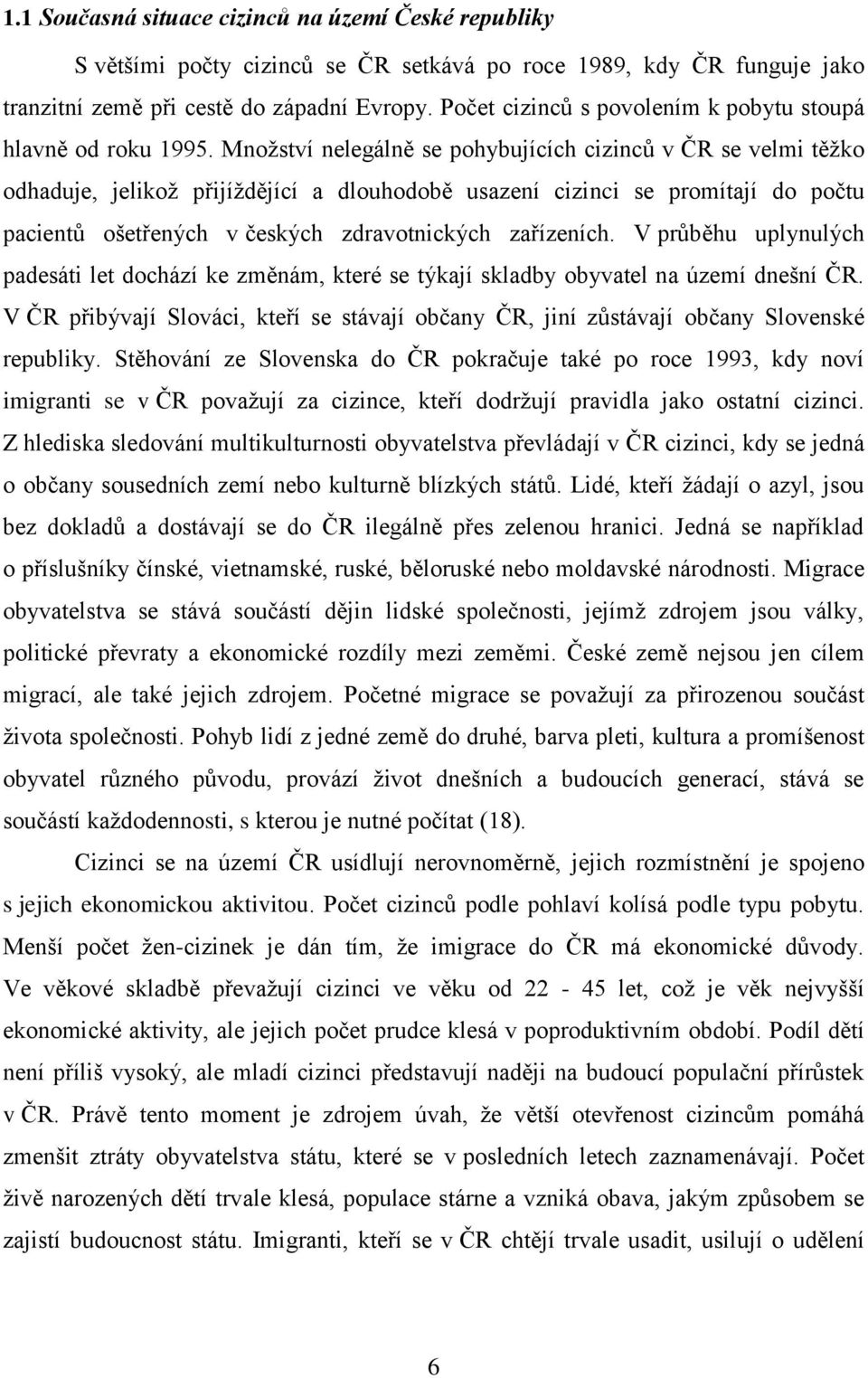 Mnoţství nelegálně se pohybujících cizincŧ v ČR se velmi těţko odhaduje, jelikoţ přijíţdějící a dlouhodobě usazení cizinci se promítají do počtu pacientŧ ošetřených v českých zdravotnických