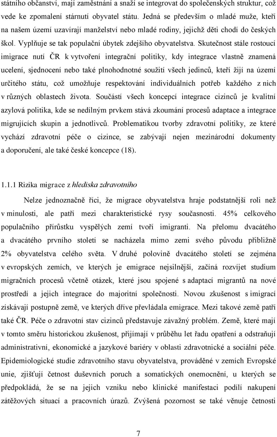 Skutečnost stále rostoucí imigrace nutí ČR k vytvoření integrační politiky, kdy integrace vlastně znamená ucelení, sjednocení nebo také plnohodnotné souţití všech jedincŧ, kteří ţijí na území