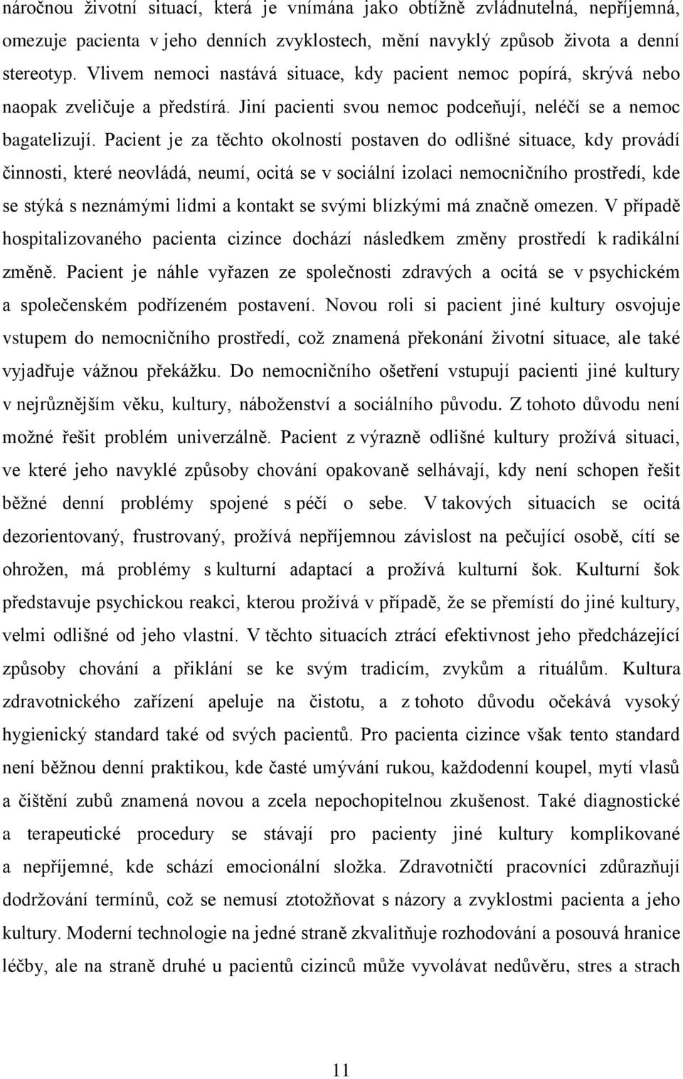 Pacient je za těchto okolností postaven do odlišné situace, kdy provádí činnosti, které neovládá, neumí, ocitá se v sociální izolaci nemocničního prostředí, kde se stýká s neznámými lidmi a kontakt