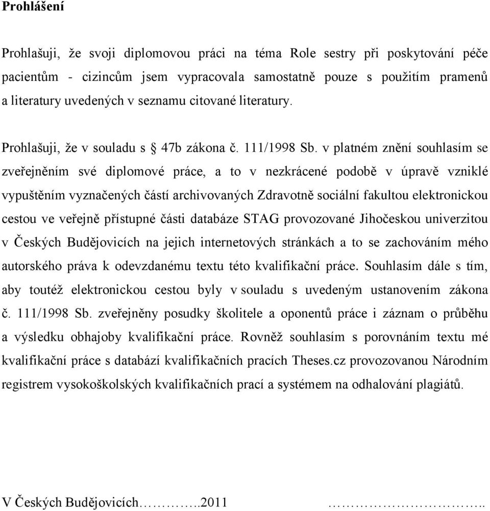 v platném znění souhlasím se zveřejněním své diplomové práce, a to v nezkrácené podobě v úpravě vzniklé vypuštěním vyznačených částí archivovaných Zdravotně sociální fakultou elektronickou cestou ve