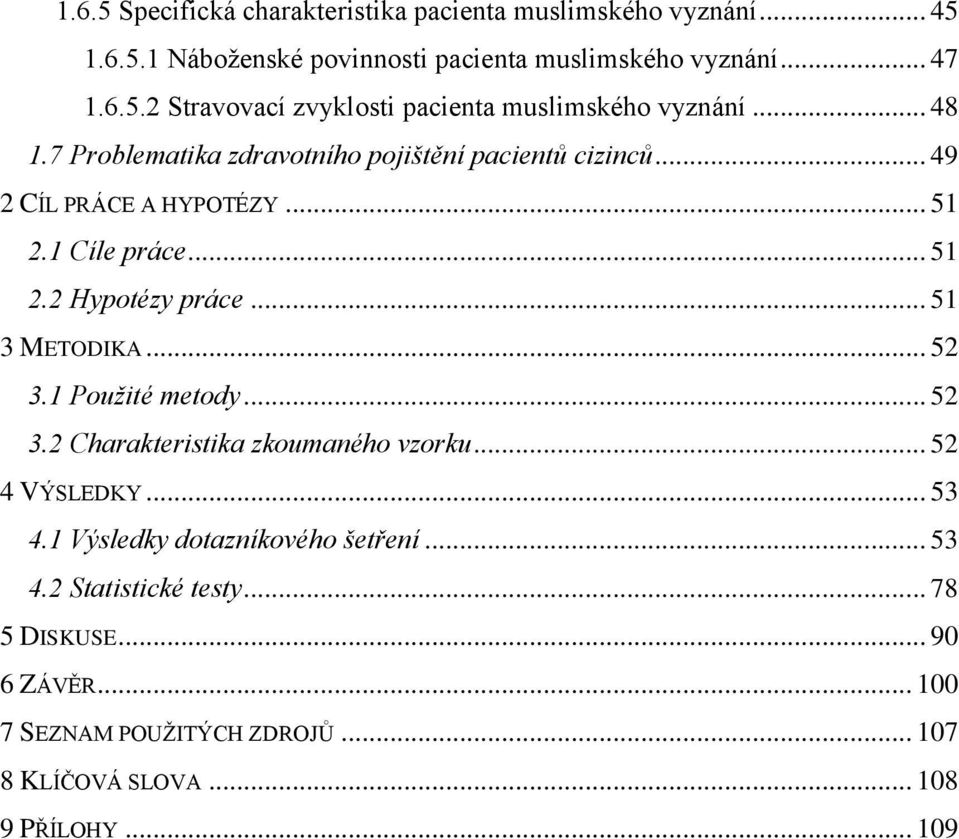 .. 52 3.1 Použité metody... 52 3.2 Charakteristika zkoumaného vzorku... 52 4 VÝSLEDKY... 53 4.1 Výsledky dotazníkového šetření... 53 4.2 Statistické testy.