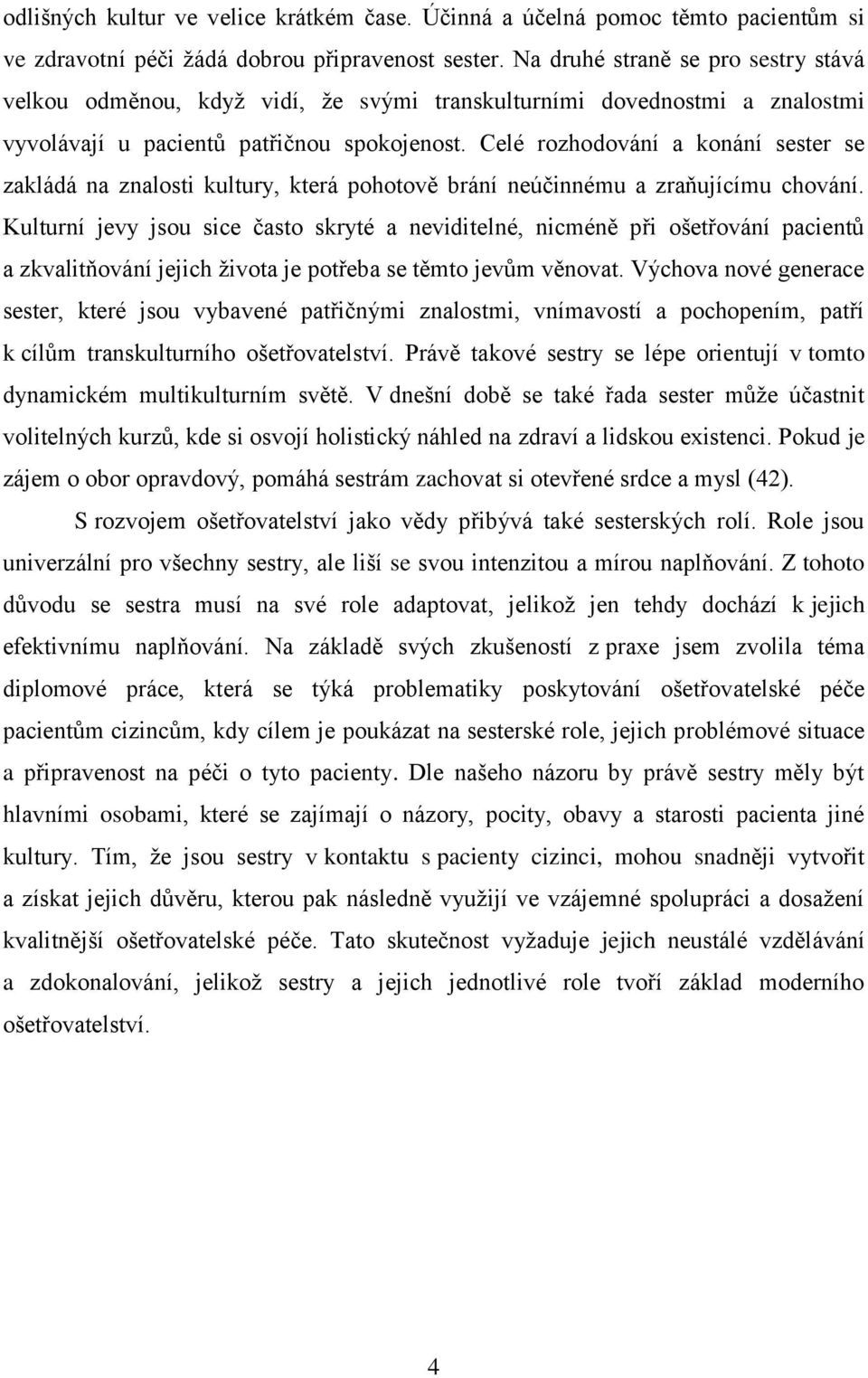 Celé rozhodování a konání sester se zakládá na znalosti kultury, která pohotově brání neúčinnému a zraňujícímu chování.