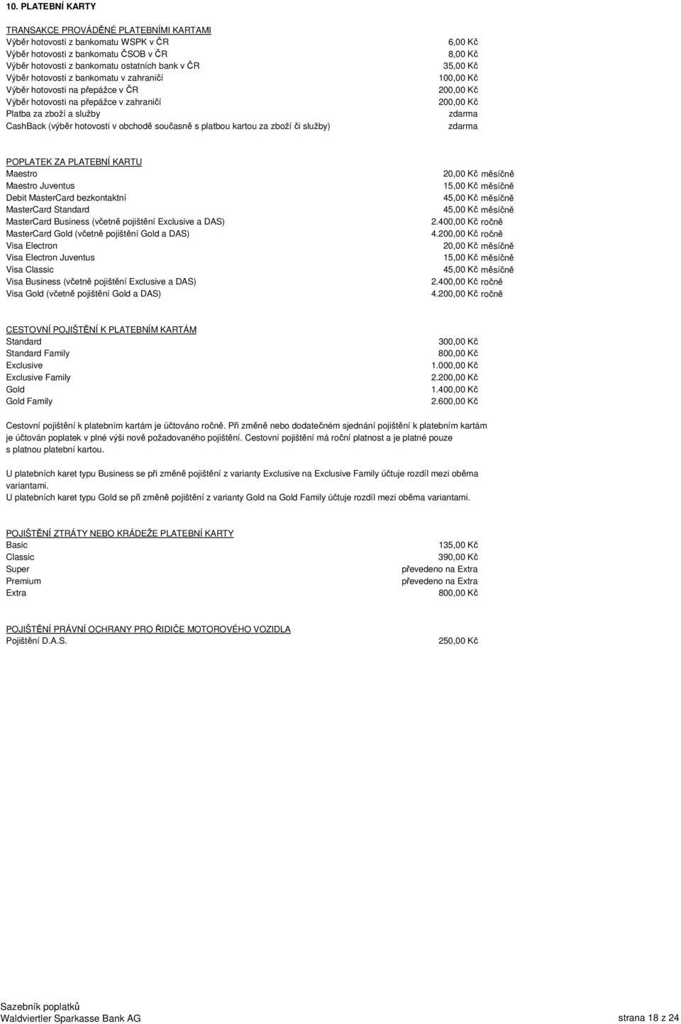 služby) 6,00 Kč 8,00 Kč 3 200,00 Kč 200,00 Kč POPLATEK ZA PLATEBNÍ KARTU Maestro Maestro Juventus Debit MasterCard bezkontaktní MasterCard Standard MasterCard Business (včetně pojištění Exclusive a