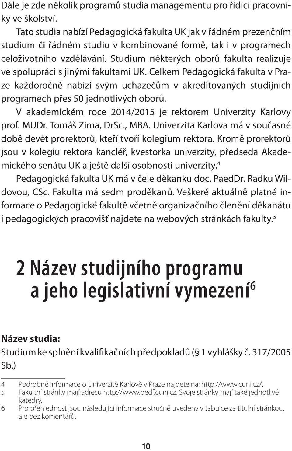 Studium některých oborů fakulta realizuje ve spolupráci s jinými fakultami UK.