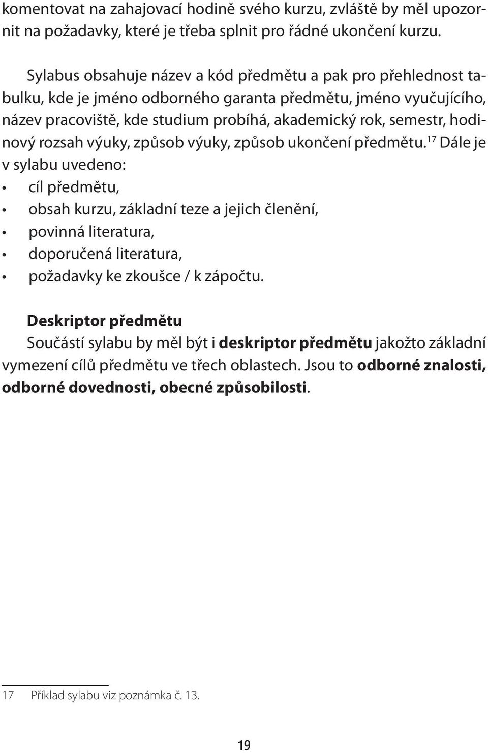 hodinový rozsah výuky, způsob výuky, způsob ukončení předmětu.