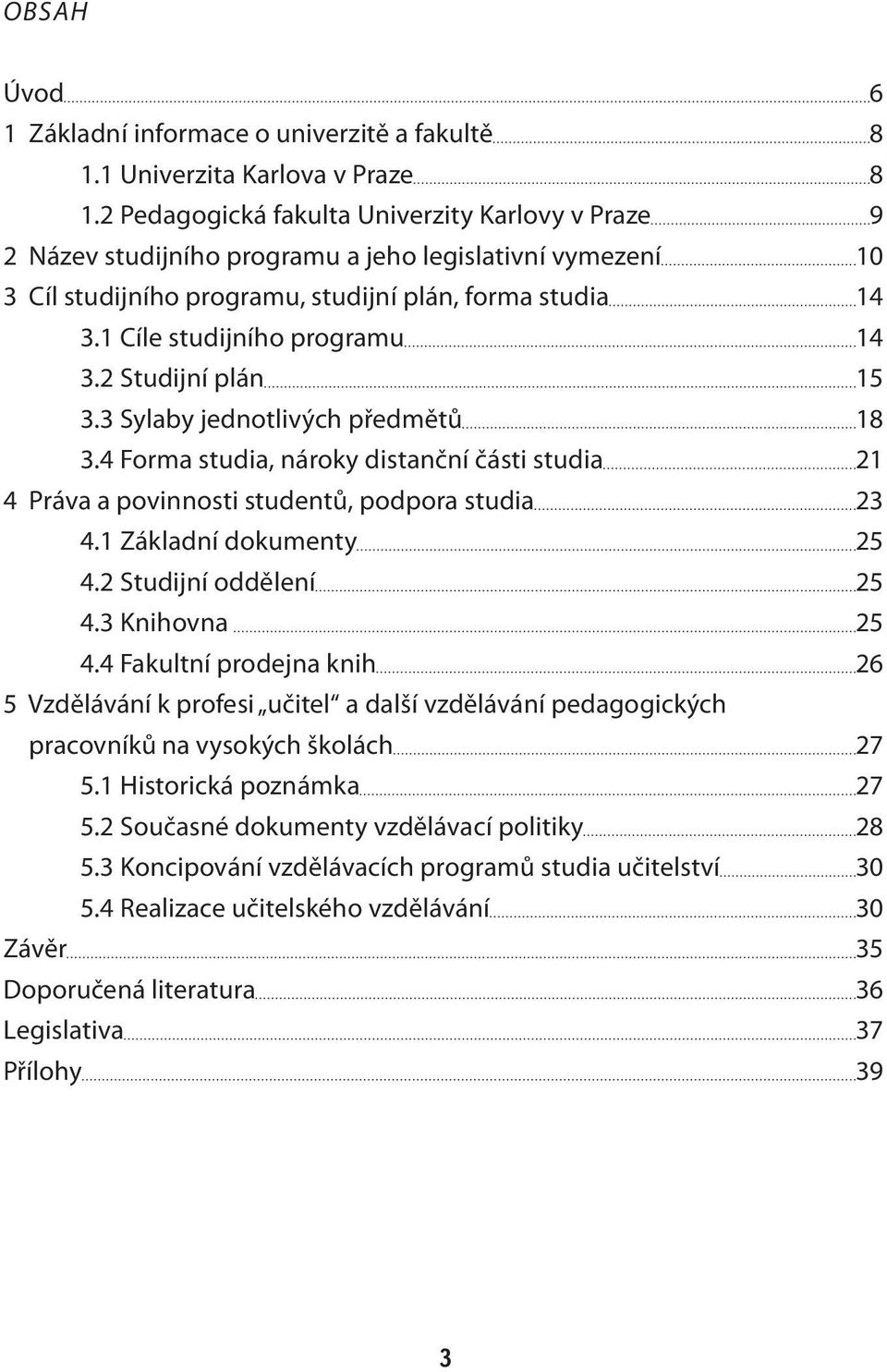 1 Cíle studijního programu 14 3.2 Studijní plán 15 3.3 Sylaby jednotlivých předmětů 18 3.4 Forma studia, nároky distanční části studia 21 4 Práva a povinnosti studentů, podpora studia 23 4.