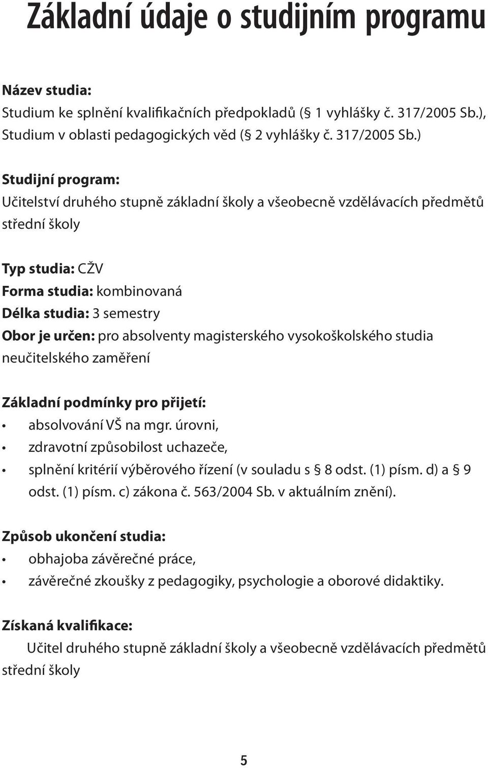 ) Studijní program: Učitelství druhého stupně základní školy a všeobecně vzdělávacích předmětů střední školy Typ studia: CŽV Forma studia: kombinovaná Délka studia: 3 semestry Obor je určen: pro