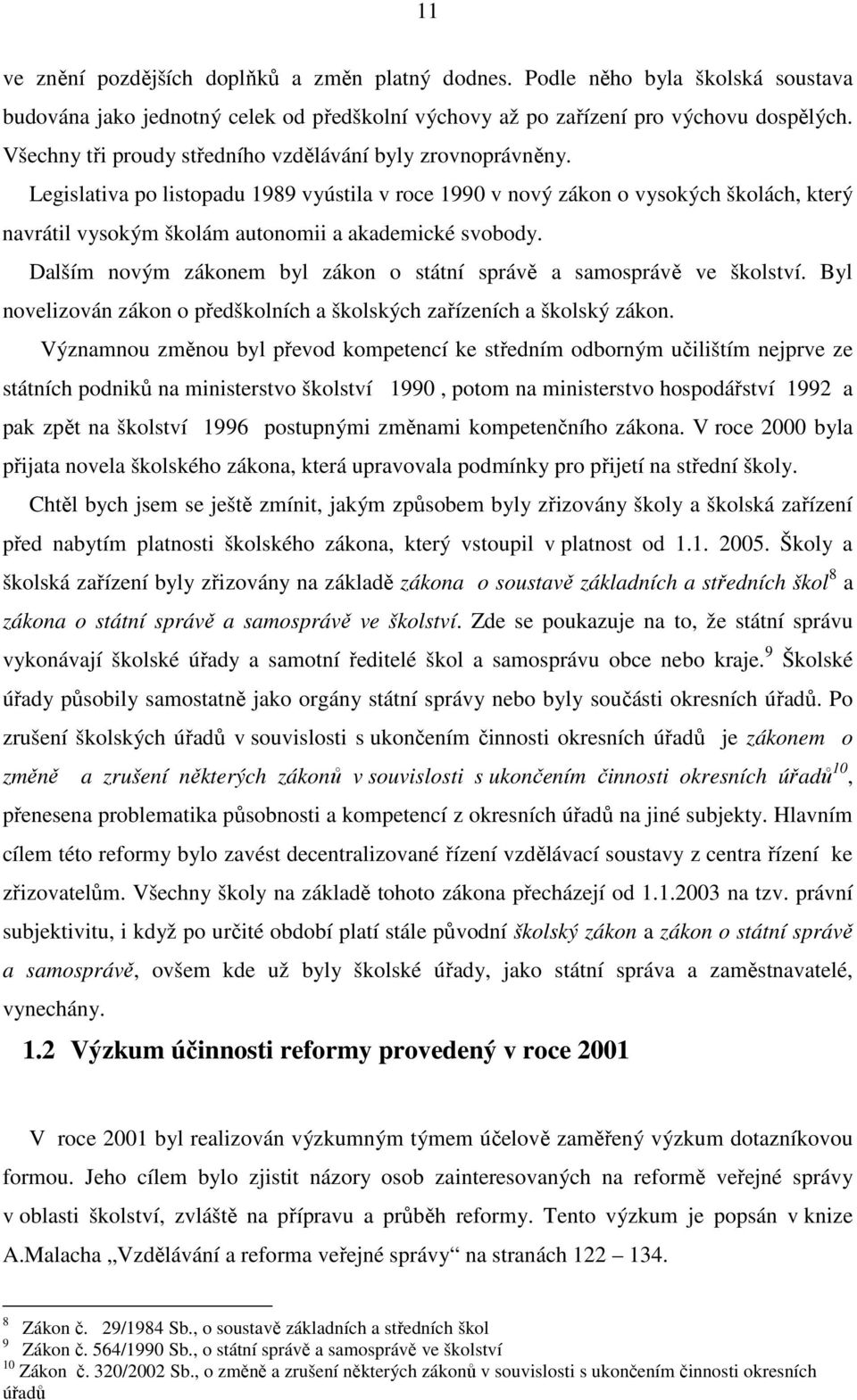 Legislativa po listopadu 1989 vyústila v roce 1990 v nový zákon o vysokých školách, který navrátil vysokým školám autonomii a akademické svobody.