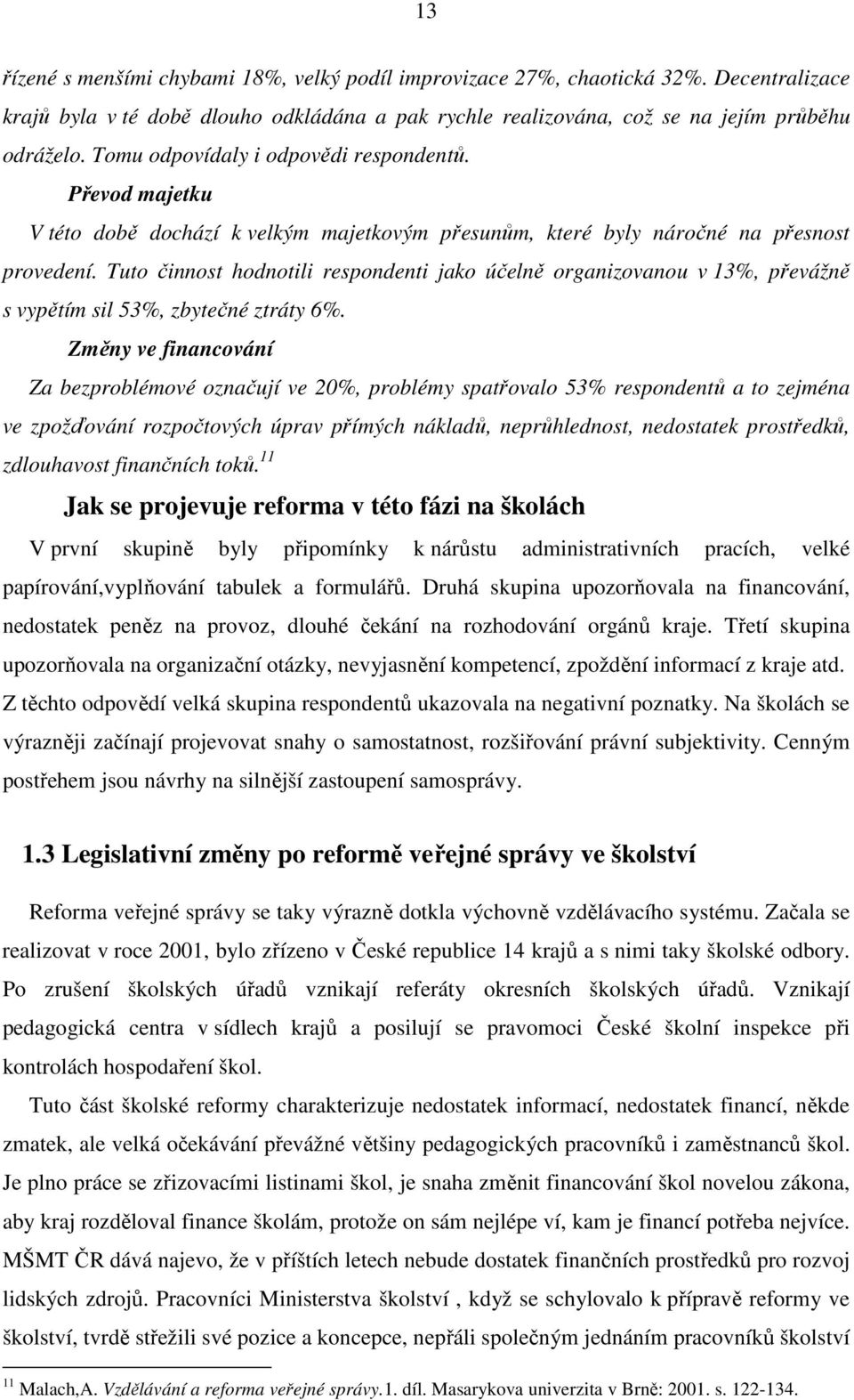 Tuto činnost hodnotili respondenti jako účelně organizovanou v 13%, převážně s vypětím sil 53%, zbytečné ztráty 6%.