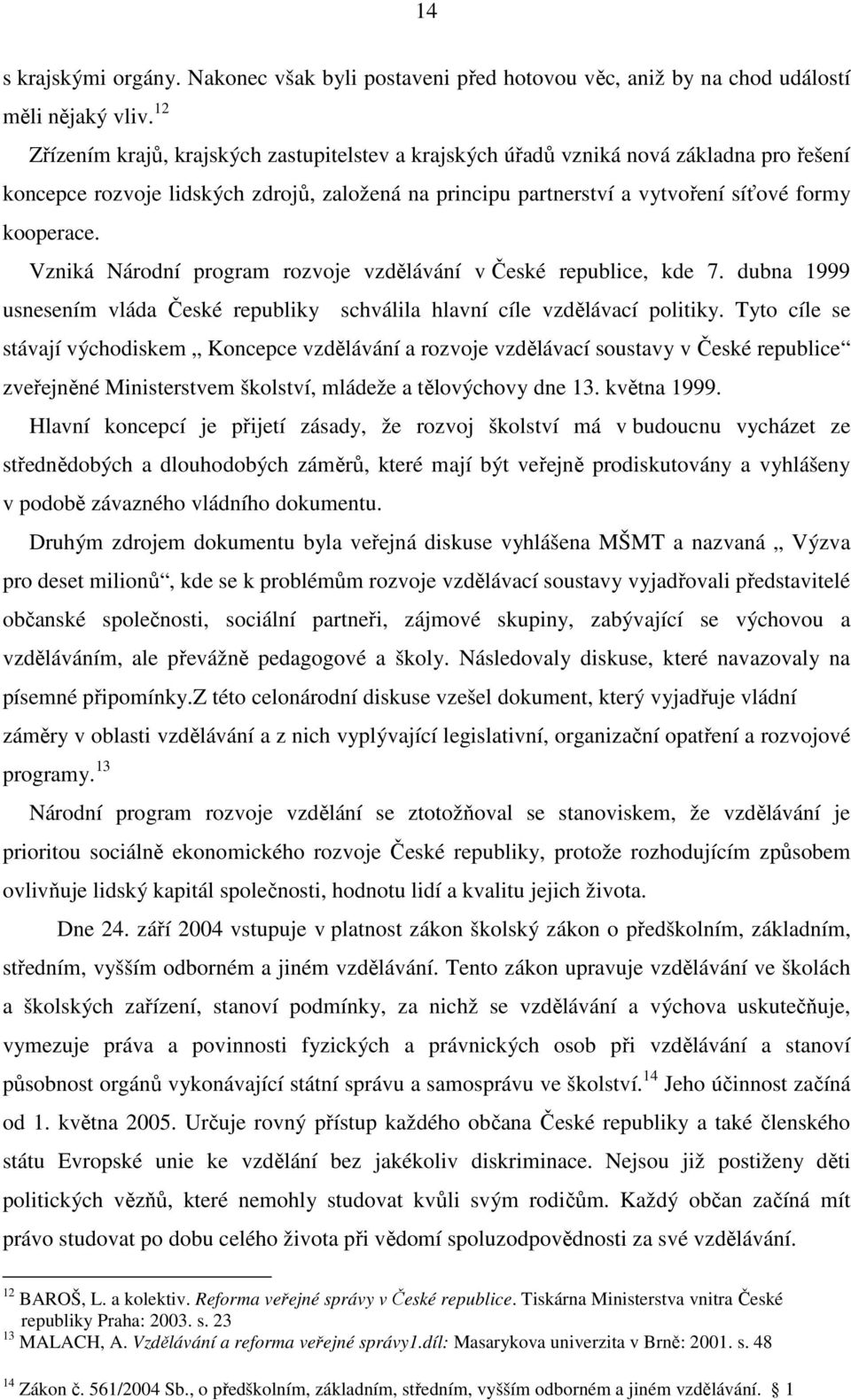 Vzniká Národní program rozvoje vzdělávání v České republice, kde 7. dubna 1999 usnesením vláda České republiky schválila hlavní cíle vzdělávací politiky.