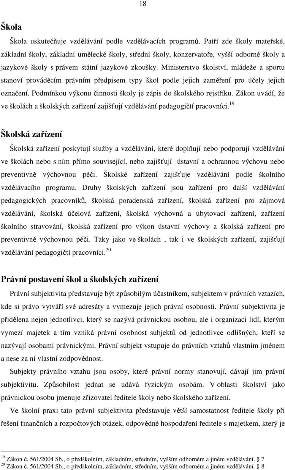 Ministerstvo školství, mládeže a sportu stanoví prováděcím právním předpisem typy škol podle jejich zaměření pro účely jejich označení. Podmínkou výkonu činnosti školy je zápis do školského rejstříku.