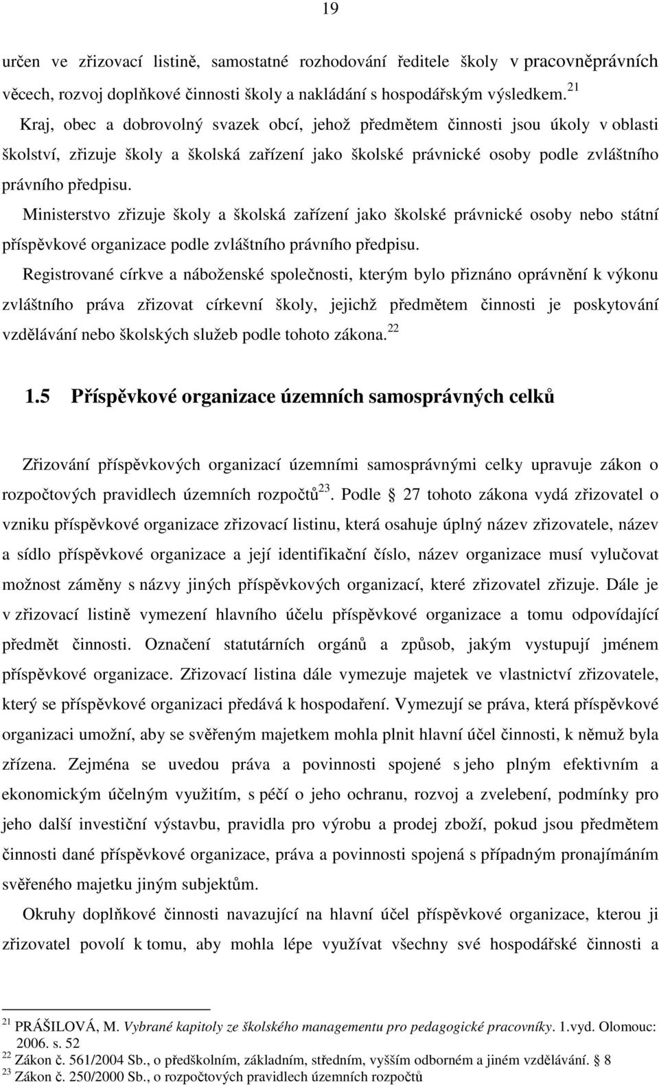 Ministerstvo zřizuje školy a školská zařízení jako školské právnické osoby nebo státní příspěvkové organizace podle zvláštního právního předpisu.