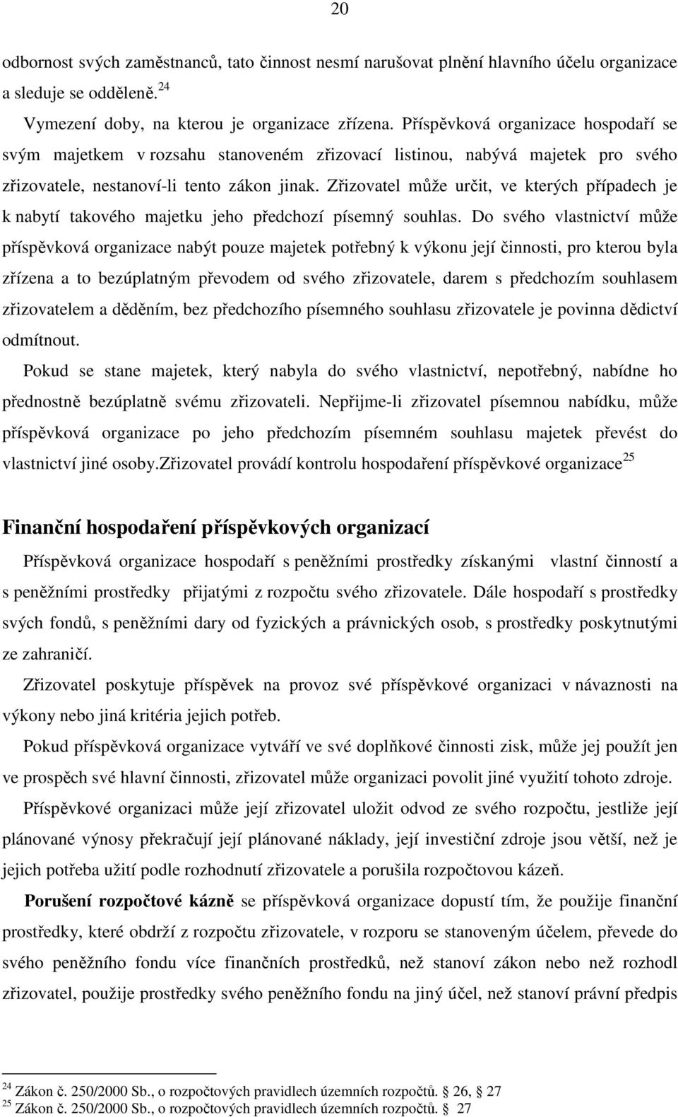 Zřizovatel může určit, ve kterých případech je k nabytí takového majetku jeho předchozí písemný souhlas.