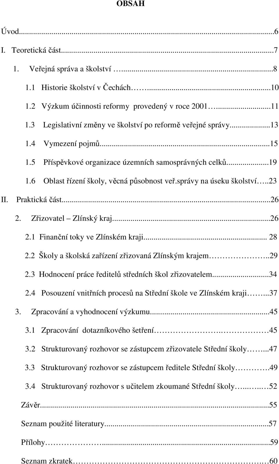 správy na úseku školství..23 II. Praktická část...26 2. Zřizovatel Zlínský kraj...26 2.1 Finanční toky ve Zlínském kraji... 28 2.2 Školy a školská zařízení zřizovaná Zlínským krajem..29 2.