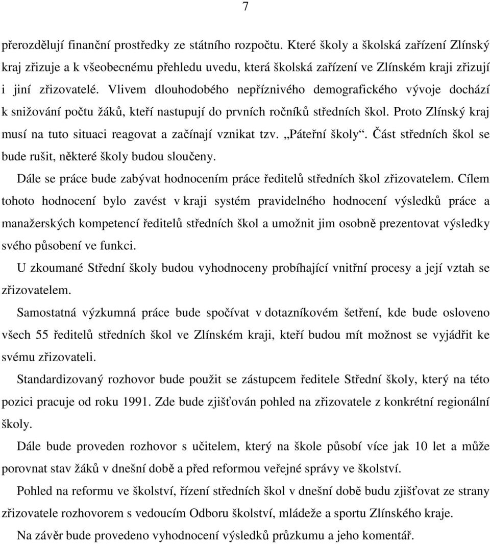 Vlivem dlouhodobého nepříznivého demografického vývoje dochází k snižování počtu žáků, kteří nastupují do prvních ročníků středních škol.