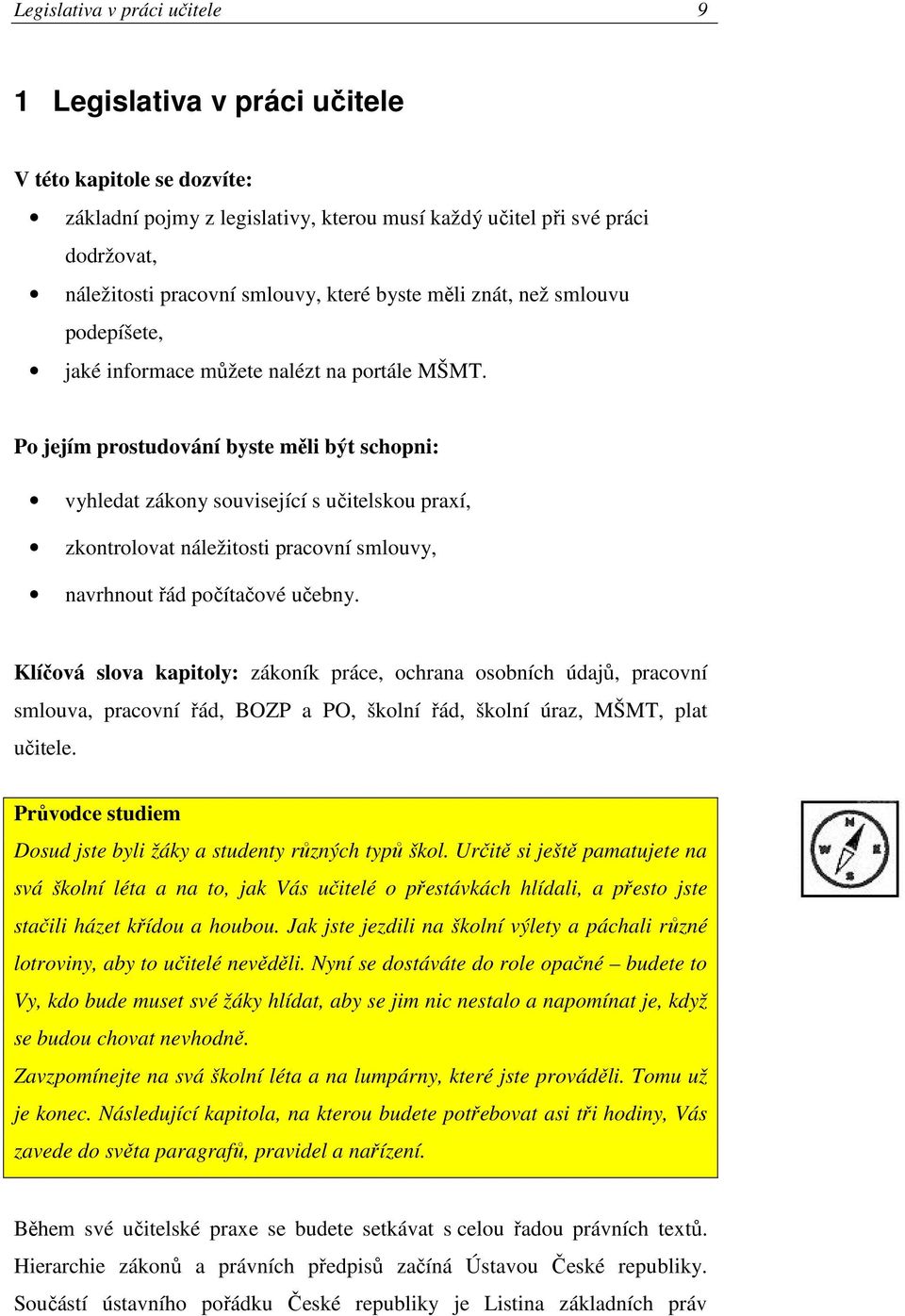 Po jejím prostudování byste měli být schopni: vyhledat zákony související s učitelskou praxí, zkontrolovat náležitosti pracovní smlouvy, navrhnout řád počítačové učebny.