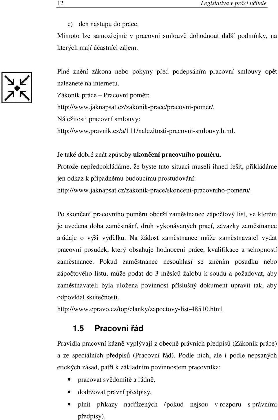 Náležitosti pracovní smlouvy: http://www.pravnik.cz/a/111/nalezitosti-pracovni-smlouvy.html. Je také dobré znát způsoby ukončení pracovního poměru.