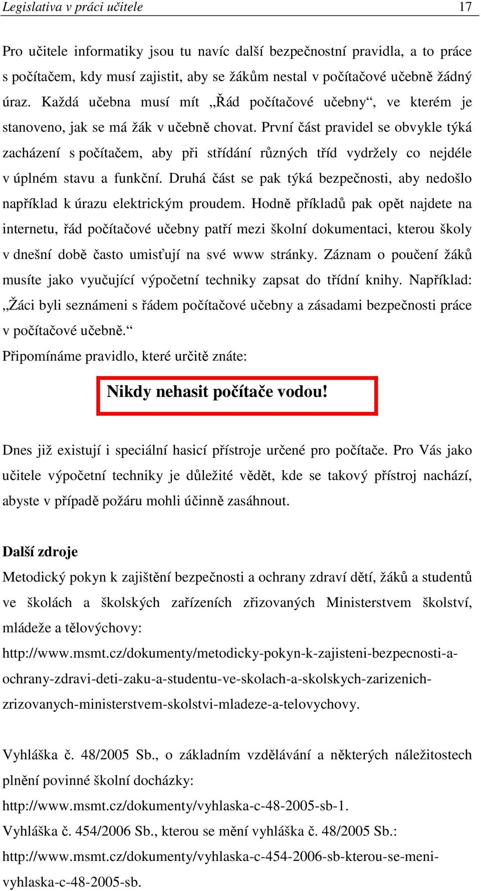 První část pravidel se obvykle týká zacházení s počítačem, aby při střídání různých tříd vydržely co nejdéle v úplném stavu a funkční.