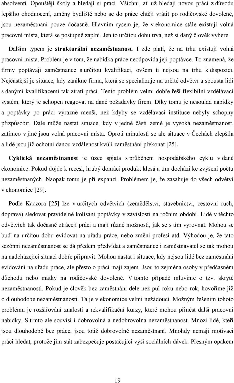 Hlavním rysem je, ţe v ekonomice stále existují volná pracovní místa, která se postupně zaplní. Jen to určitou dobu trvá, neţ si daný člověk vybere. Dalším typem je strukturální nezaměstnanost.