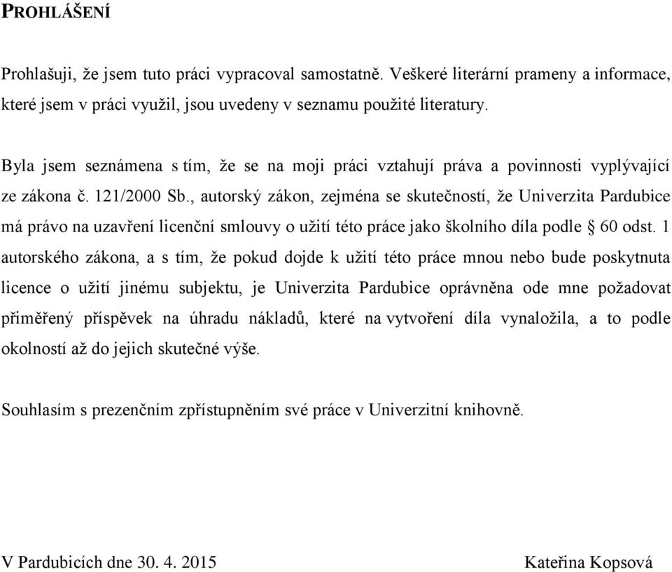 , autorský zákon, zejména se skutečností, ţe Univerzita Pardubice má právo na uzavření licenční smlouvy o uţití této práce jako školního díla podle 60 odst.