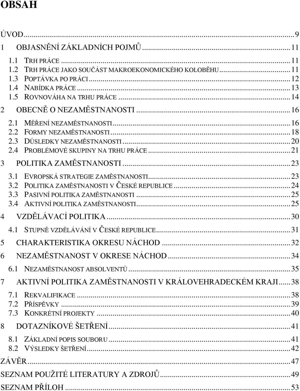 4 PROBLÉMOVÉ SKUPINY NA TRHU PRÁCE... 21 3 POLITIKA ZAMĚSTNANOSTI... 23 3.1 EVROPSKÁ STRATEGIE ZAMĚSTNANOSTI... 23 3.2 POLITIKA ZAMĚSTNANOSTI V ČESKÉ REPUBLICE... 24 3.