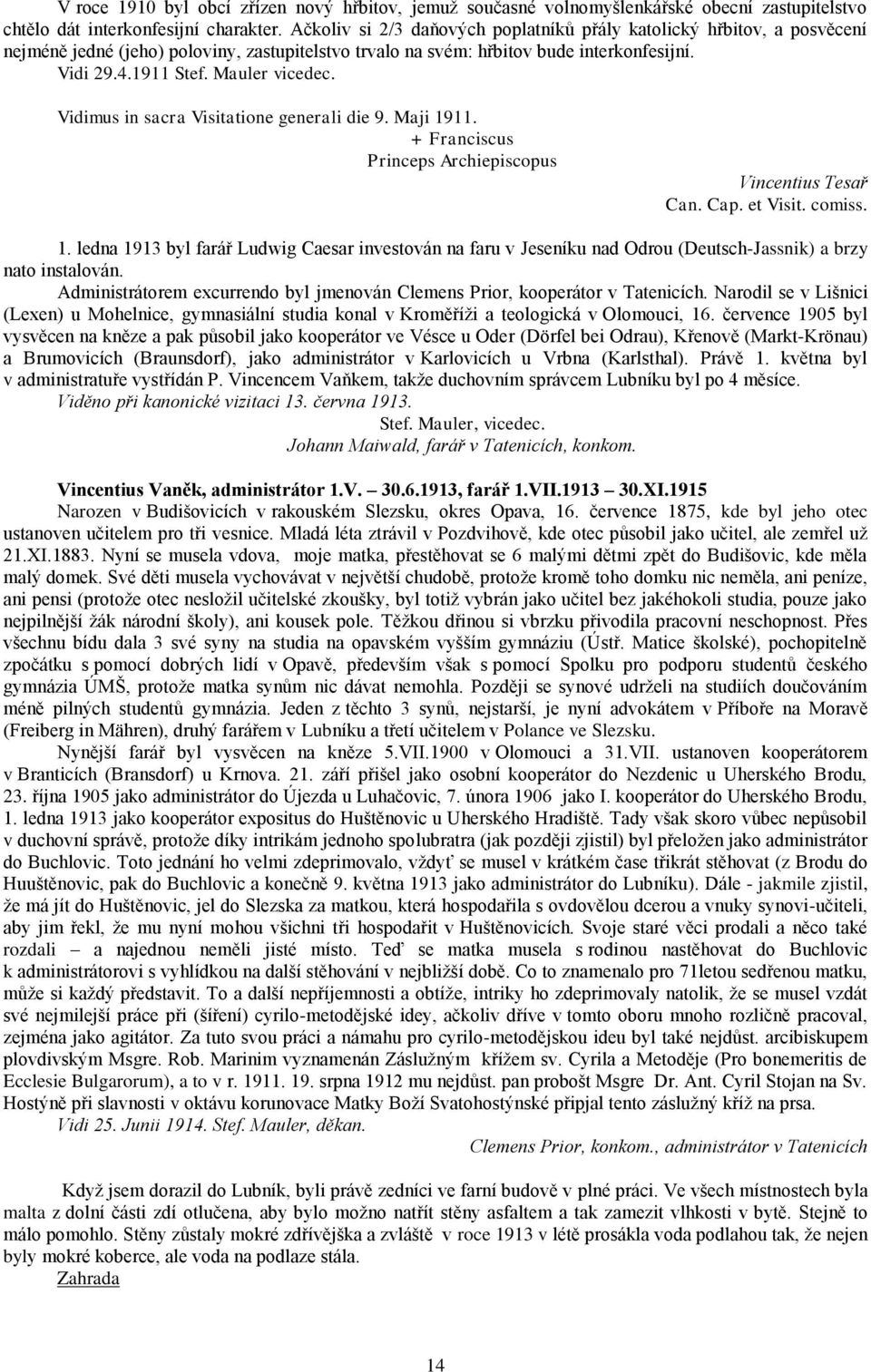 Vidimus in sacra Visitatione generali die 9. Maji 1911. + Franciscus Princeps Archiepiscopus Vincentius Tesař Can. Cap. et Visit. comiss. 1. ledna 1913 byl farář Ludwig Caesar investován na faru v Jeseníku nad Odrou (Deutsch-Jassnik) a brzy nato instalován.