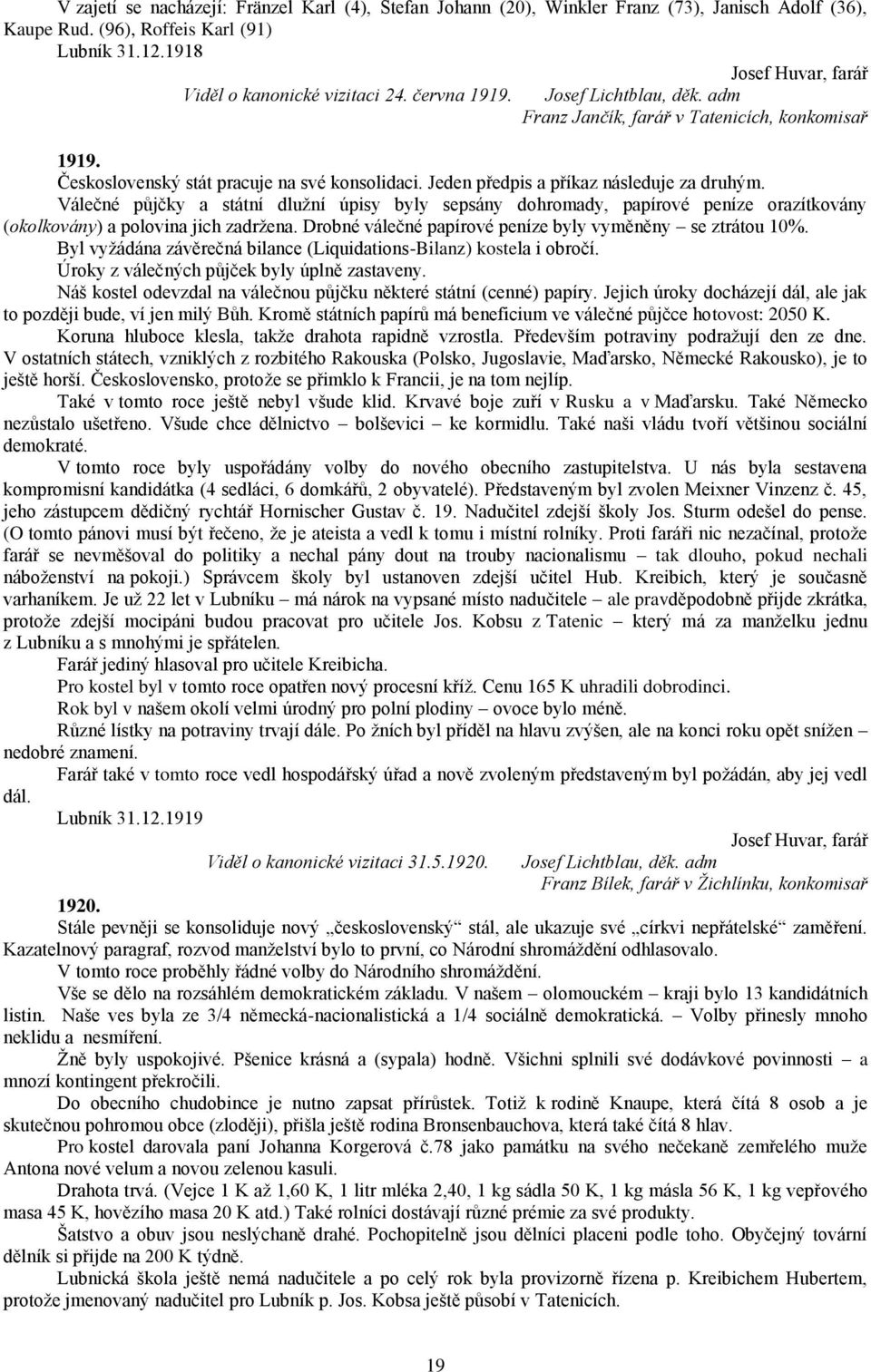 Jeden předpis a příkaz následuje za druhým. Válečné půjčky a státní dlužní úpisy byly sepsány dohromady, papírové peníze orazítkovány (okolkovány) a polovina jich zadržena.