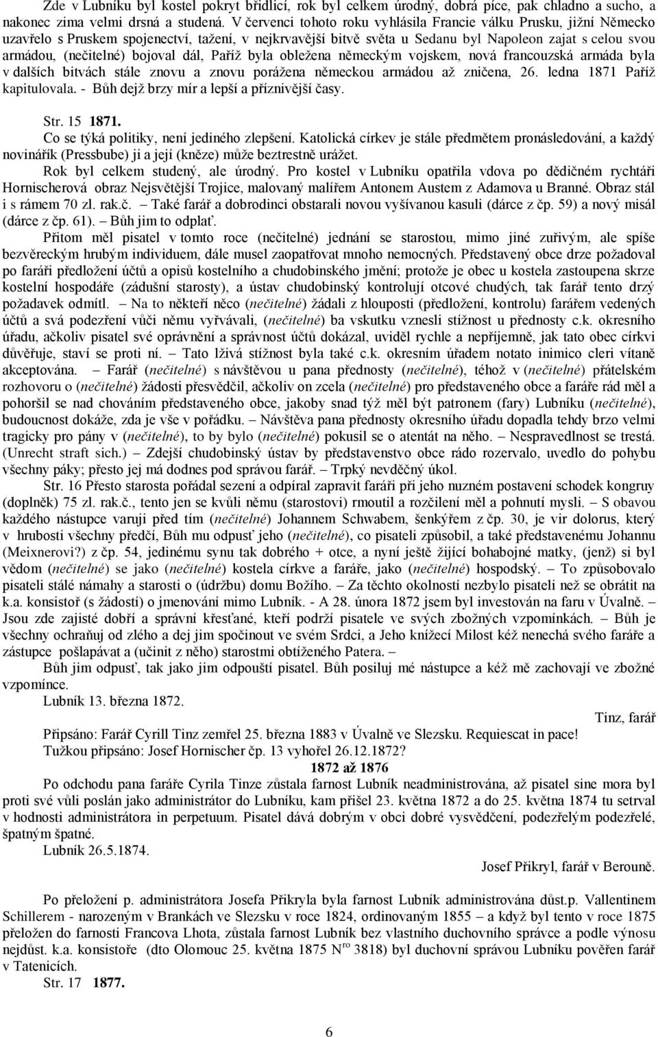 bojoval dál, Paříž byla obležena německým vojskem, nová francouzská armáda byla v dalších bitvách stále znovu a znovu porážena německou armádou až zničena, 26. ledna 1871 Paříž kapitulovala.