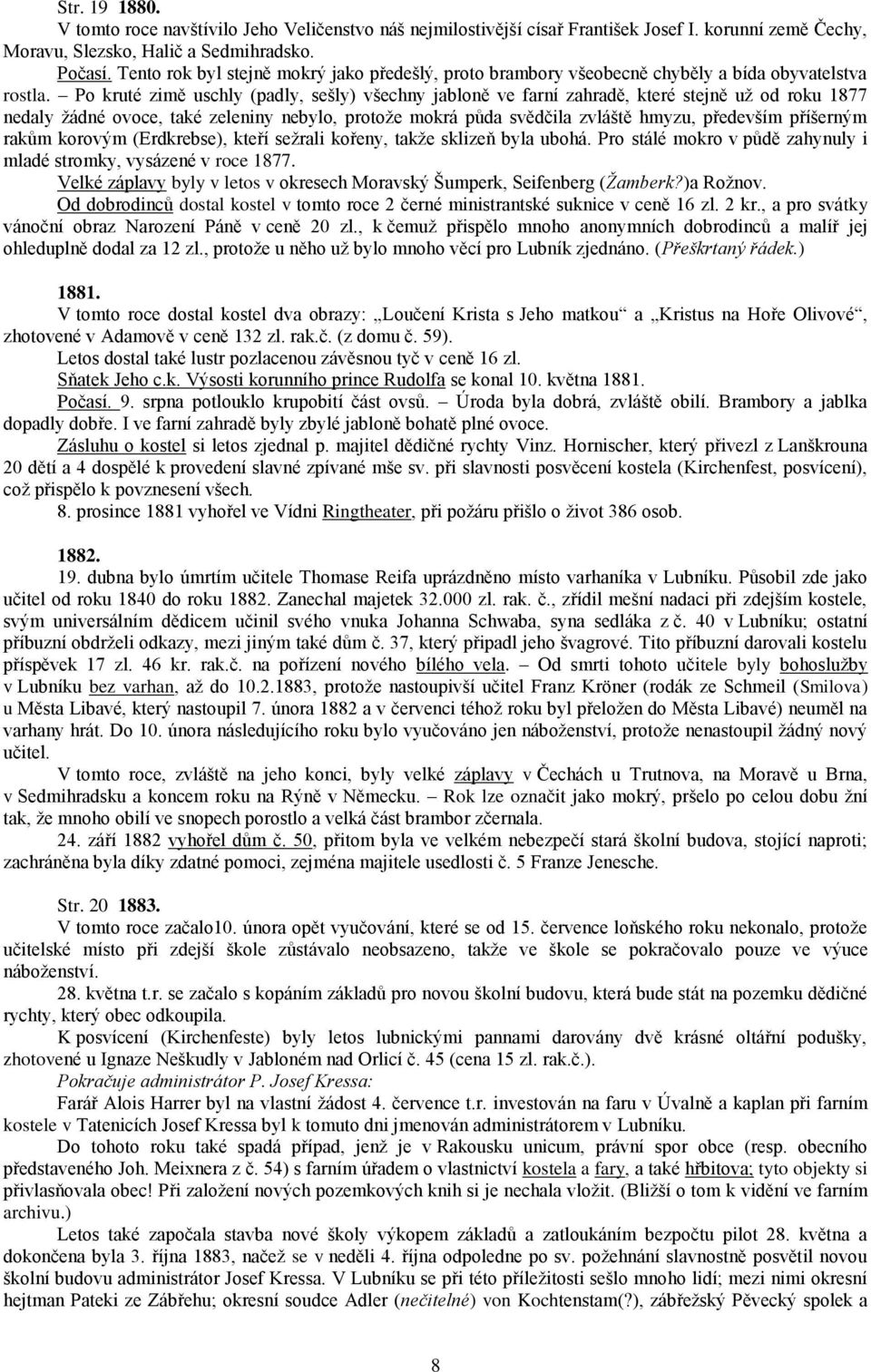 Po kruté zimě uschly (padly, sešly) všechny jabloně ve farní zahradě, které stejně už od roku 1877 nedaly žádné ovoce, také zeleniny nebylo, protože mokrá půda svědčila zvláště hmyzu, především