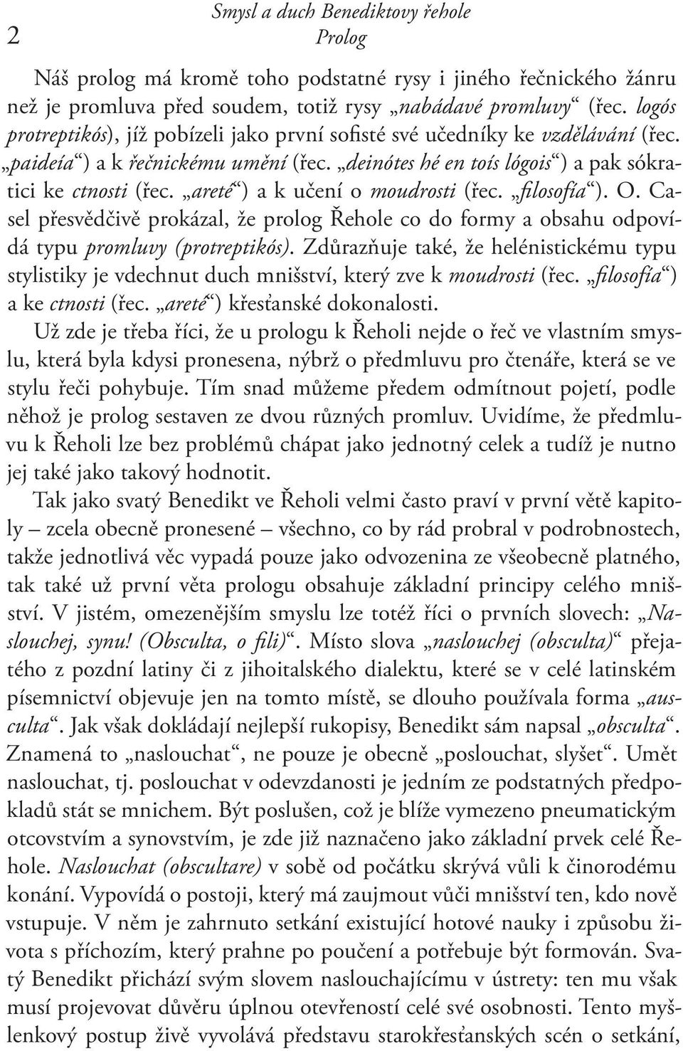 areté ) a k učení o moudrosti (řec. filosofía ). O. Casel přesvědčivě prokázal, že prolog Řehole co do formy a obsahu odpovídá typu promluvy (protreptikós).