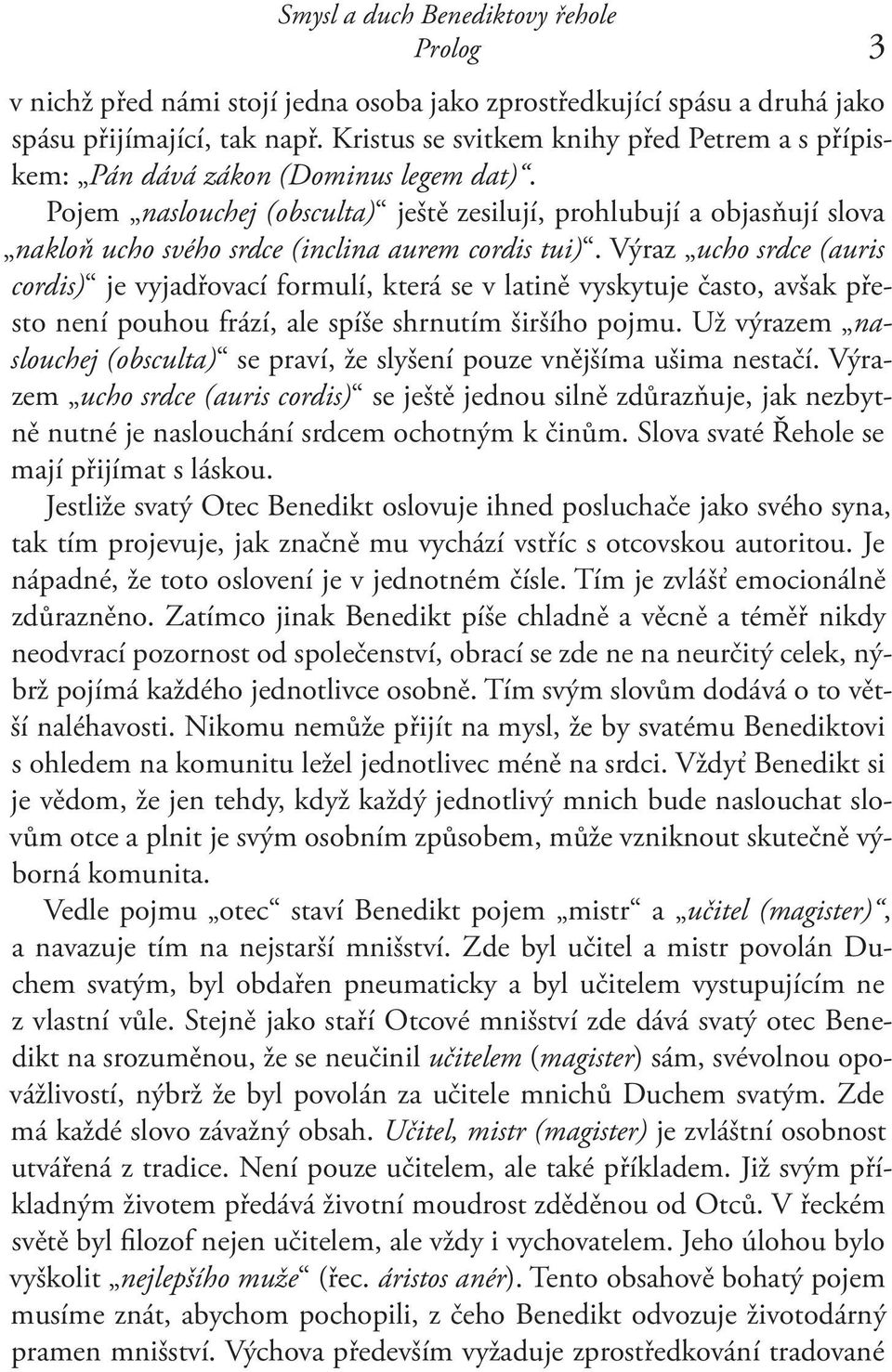 Pojem naslouchej (obsculta) ještě zesilují, prohlubují a objasňují slova nakloň ucho svého srdce (inclina aurem cordis tui).