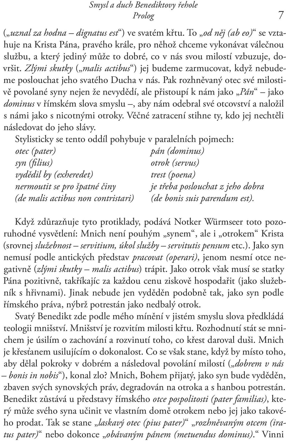 Zlými skutky ( malis actibus ) jej budeme zarmucovat, když nebudeme poslouchat jeho svatého Ducha v nás.