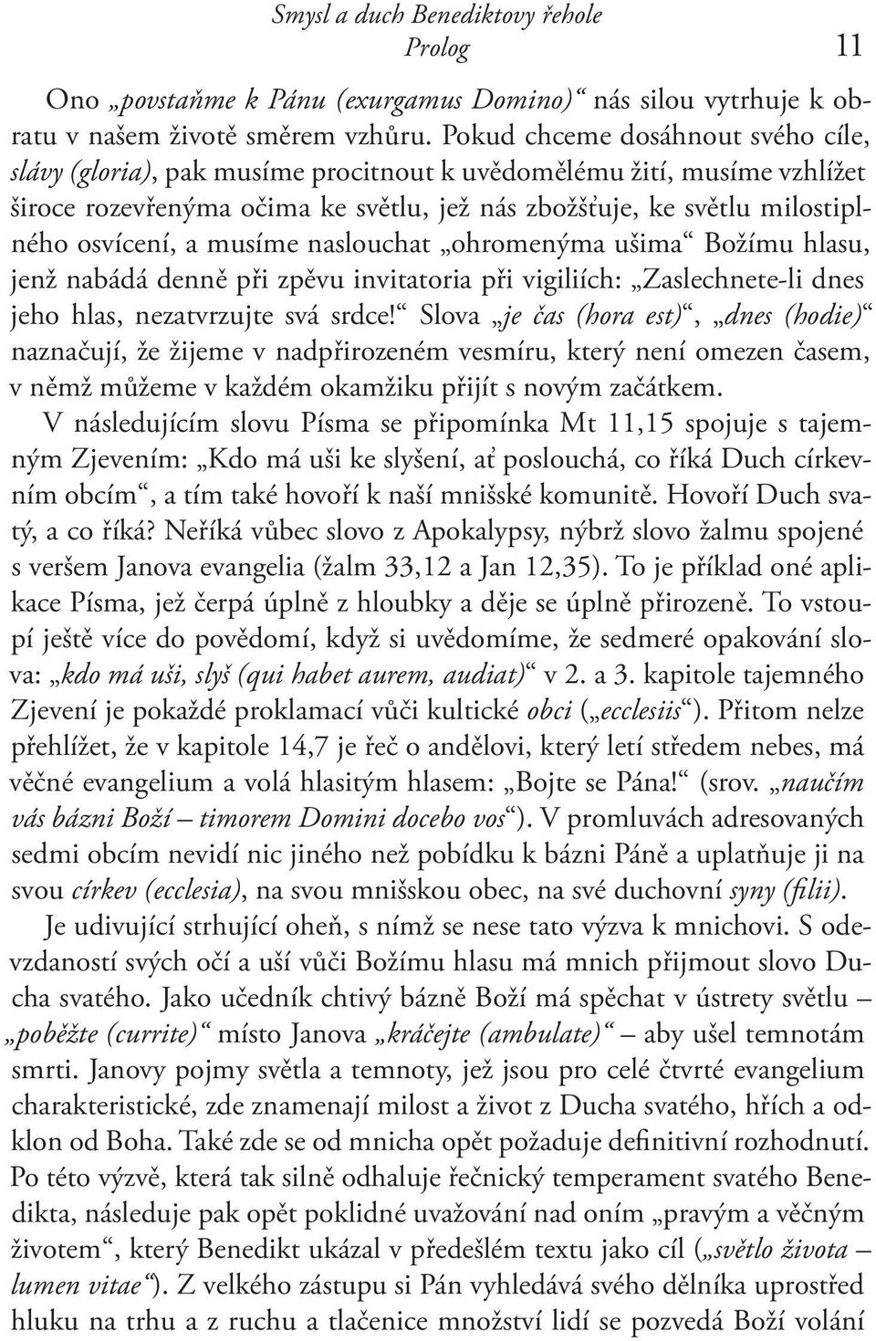 musíme naslouchat ohromenýma ušima Božímu hlasu, jenž nabádá denně při zpěvu invitatoria při vigiliích: Zaslechnete-li dnes jeho hlas, nezatvrzujte svá srdce!