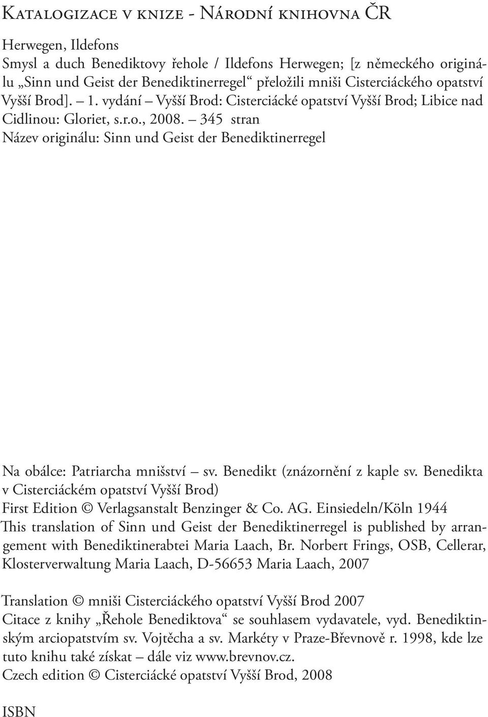 345 stran Název originálu: Sinn und Geist der Benediktinerregel Na obálce: Patriarcha mnišství sv. Benedikt (znázornění z kaple sv.