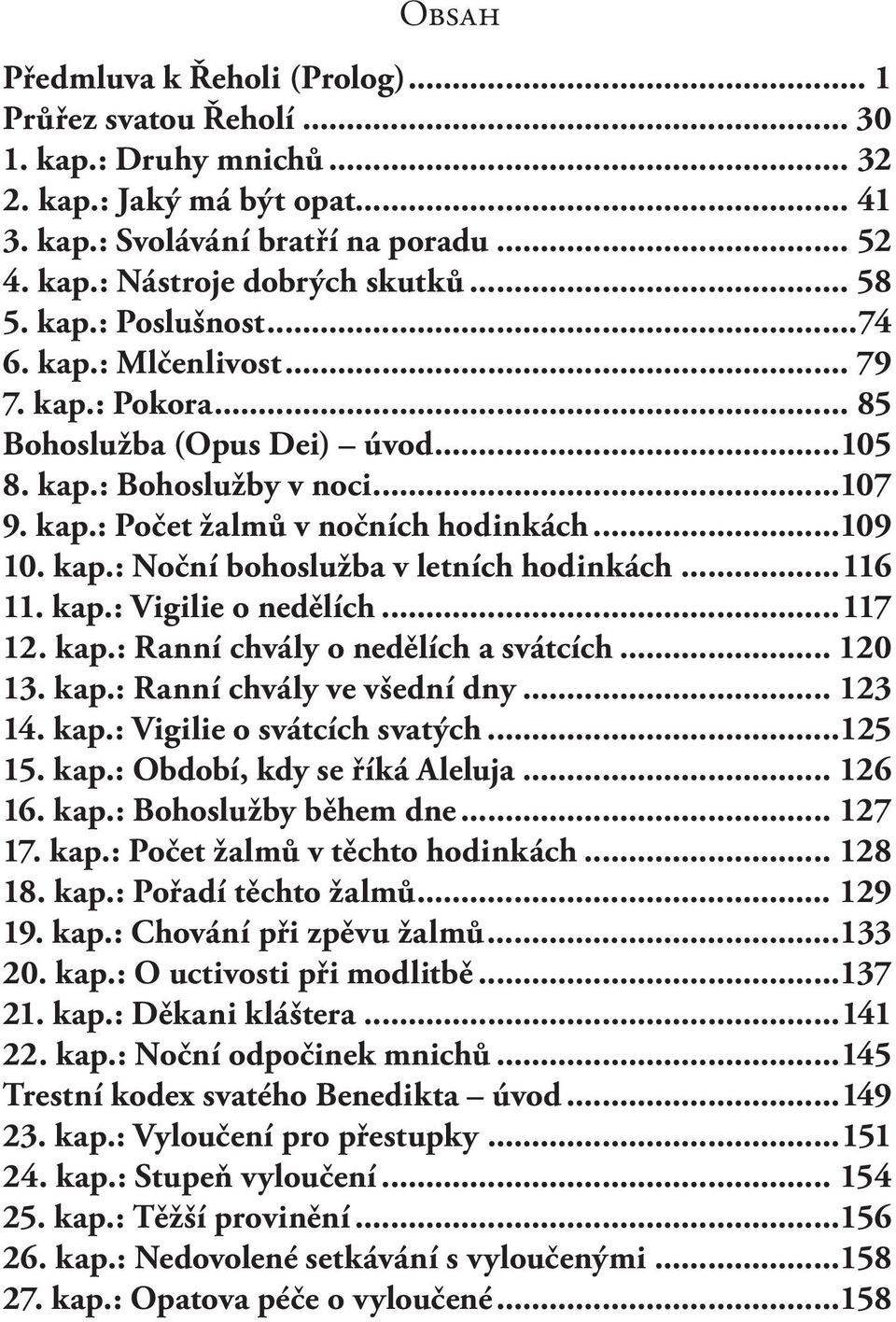 kap.: Noční bohoslužba v letních hodinkách...116 11. kap.: Vigilie o nedělích...117 12. kap.: Ranní chvály o nedělích a svátcích... 120 13. kap.: Ranní chvály ve všední dny... 123 14. kap.: Vigilie o svátcích svatých.