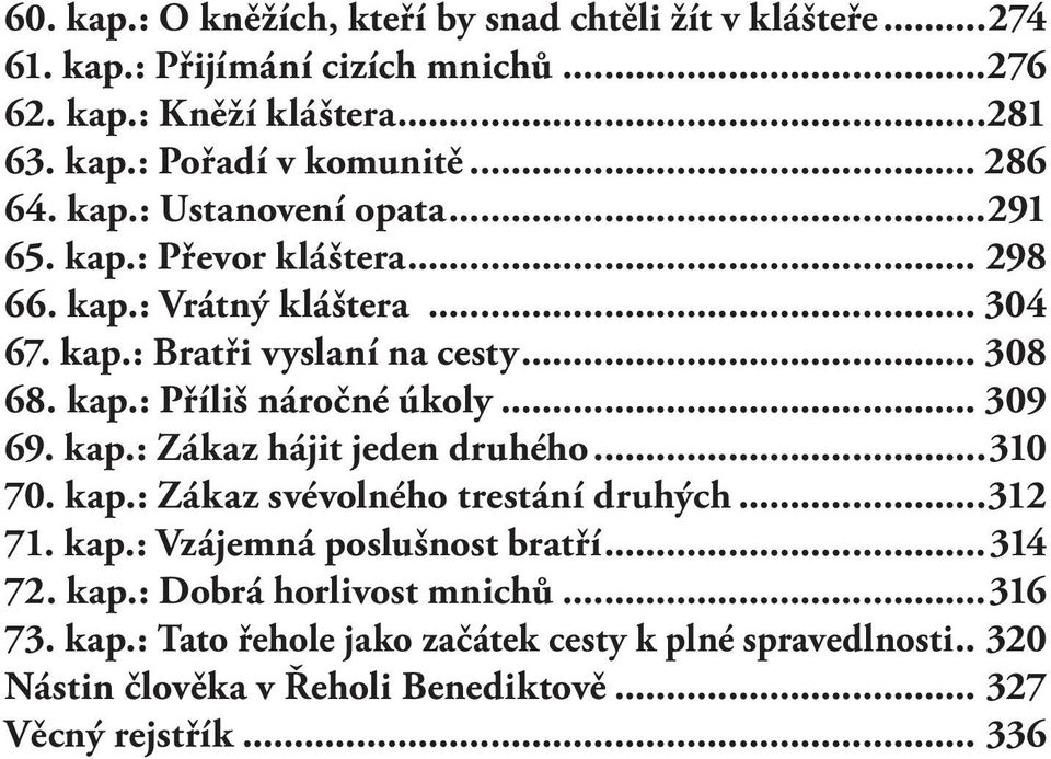 .. 309 69. kap.: Zákaz hájit jeden druhého...310 70. kap.: Zákaz svévolného trestání druhých...312 71. kap.: Vzájemná poslušnost bratří...314 72. kap.: Dobrá horlivost mnichů.