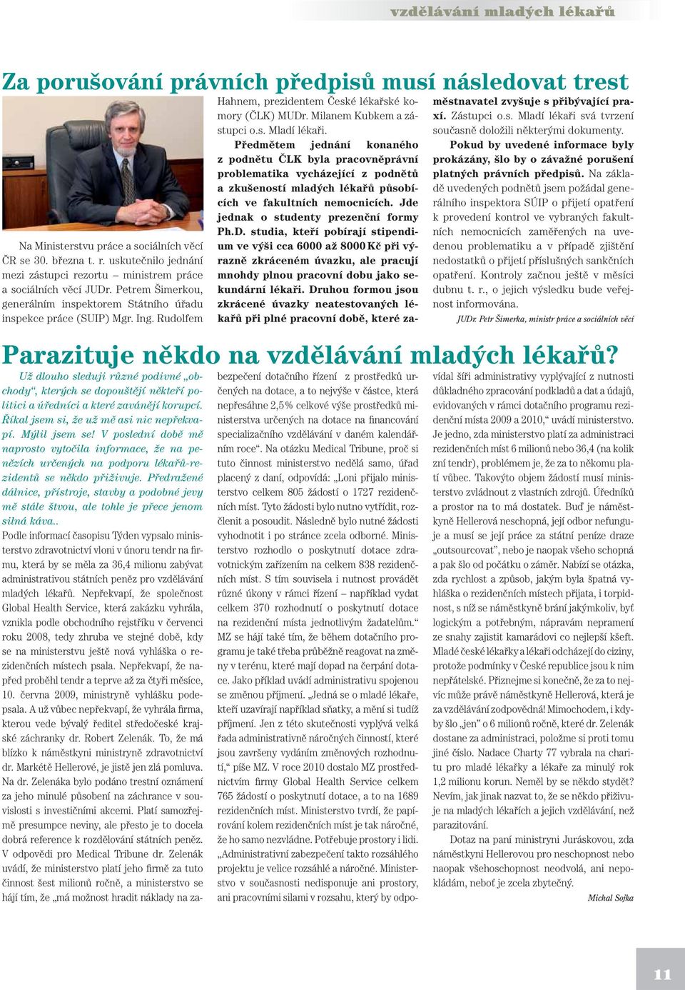 Rudolfem Parazituje někdo na vzdělávání mladých lékařů? Hahnem, prezidentem České lékařské komory (ČLK) MUDr. Milanem Kubkem a zástupci o.s. Mladí lékaři.