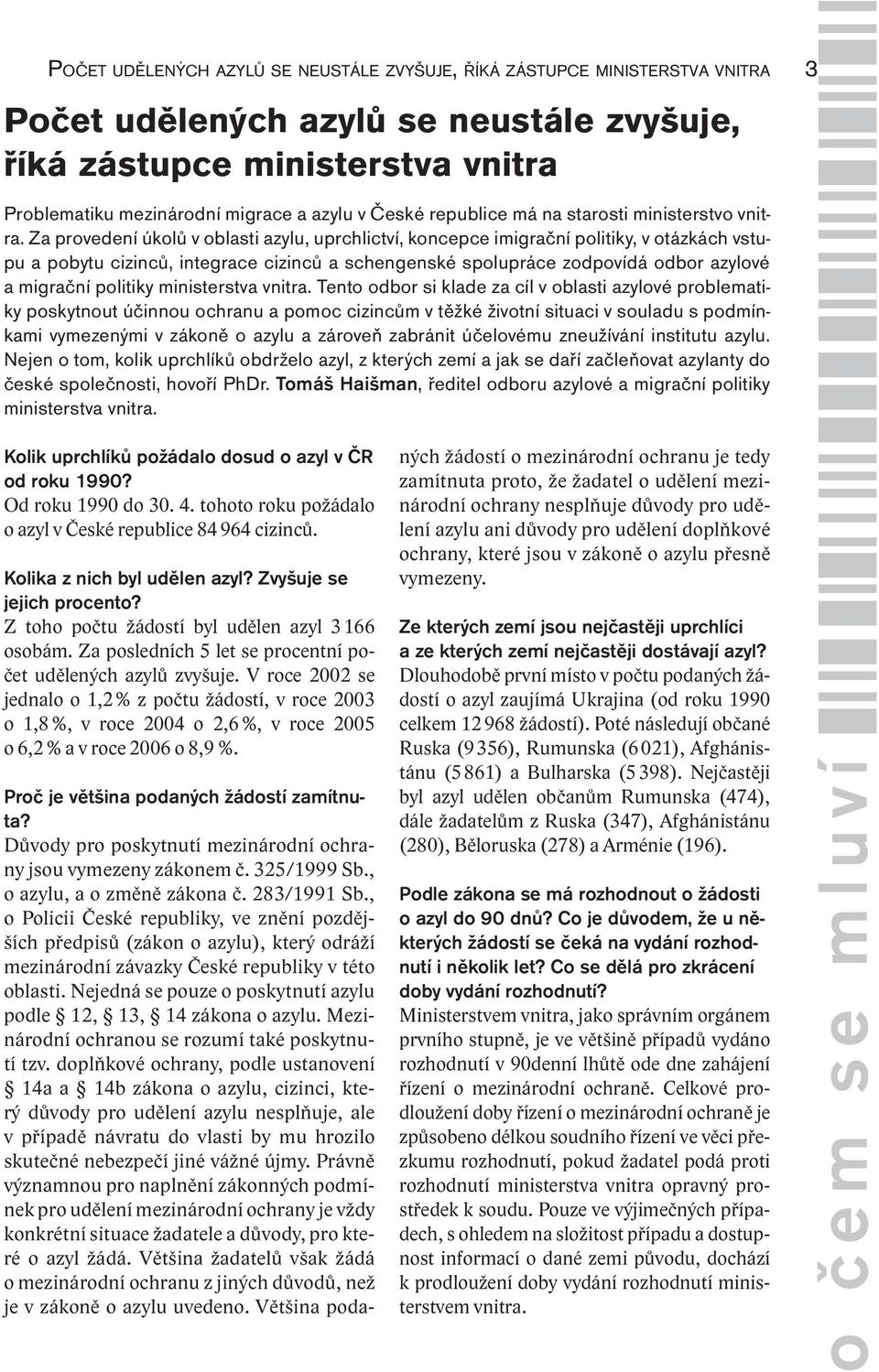 Za provedení úkolů v oblasti azylu, uprchlictví, koncepce imigrační politiky, v otázkách vstupu a pobytu cizinců, integrace cizinců a schengenské spolupráce zodpovídá odbor azylové a migrační