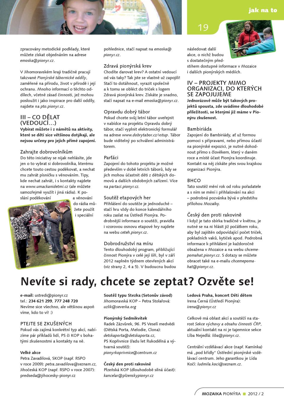 Mnoho informací o těchto oddílech, včetně zásad činnosti, jež mohou posloužit i jako inspirace pro další oddíly, najdete na pto.pionyr.cz.