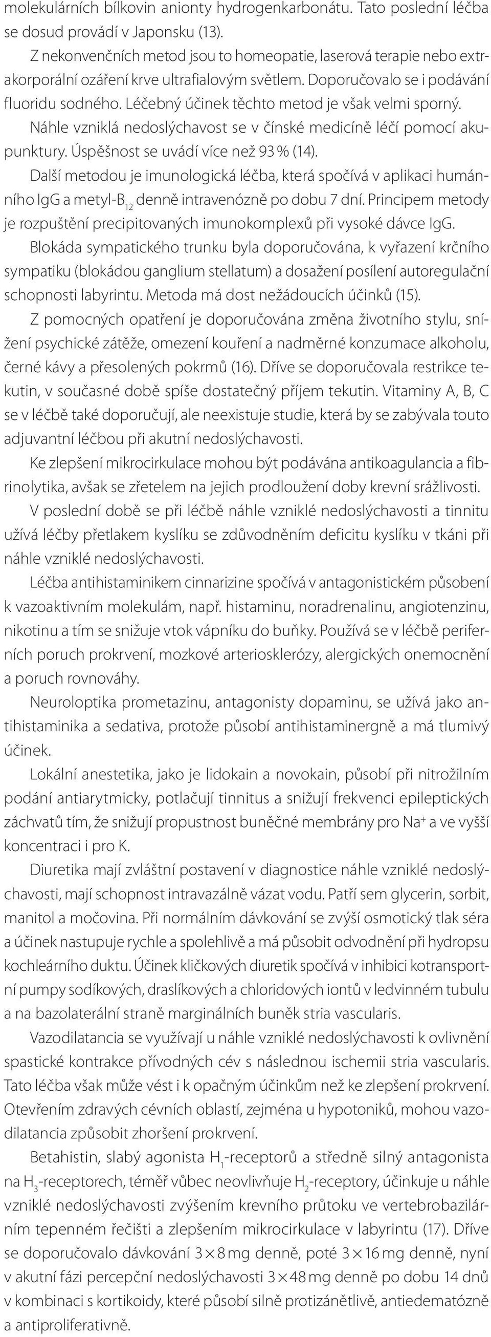 Léčebný účinek těchto metod je však velmi sporný. Náhle vzniklá nedoslýchavost se v čínské medicíně léčí pomocí akupunktury. Úspěšnost se uvádí více než 93 % (14).