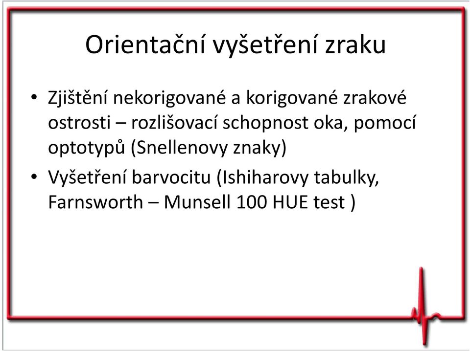 oka, pomocí optotypů (Snellenovy znaky) Vyšetření