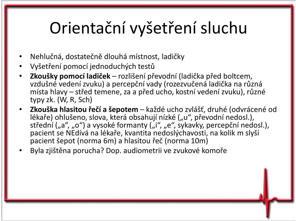 (W, R, Sch) Zkouška hlasitou řečí ašepotem každé ucho zvlášť, druhé (odvrácené od lékaře) ohlušeno, slova, která obsahují nízké ( u, převodní nedosl.